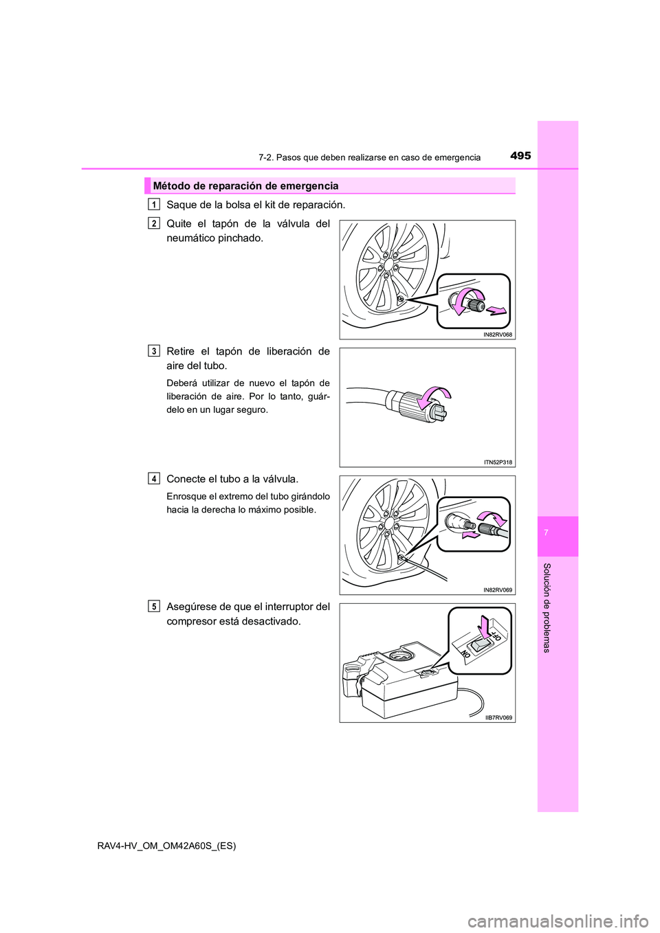 TOYOTA RAV4 HYBRID 2016  Manual del propietario (in Spanish) 4957-2. Pasos que deben realizarse en caso de emergencia
RAV4-HV_OM_OM42A60S_(ES)
7
Solución de problemas
Saque de la bolsa el kit de reparación.
Quite el tapón de la válvula del
neumático pincha