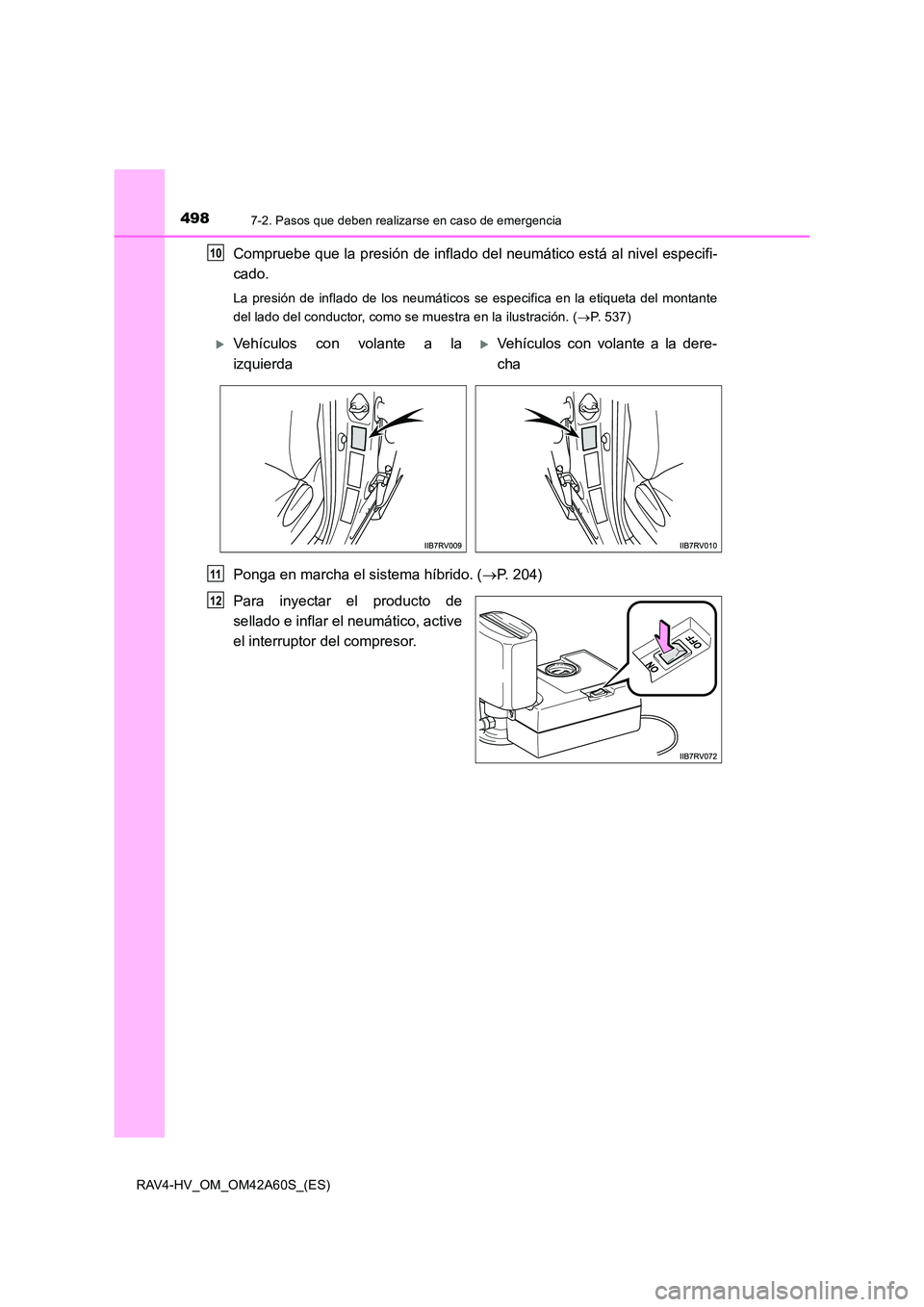 TOYOTA RAV4 HYBRID 2016  Manual del propietario (in Spanish) 4987-2. Pasos que deben realizarse en caso de emergencia
RAV4-HV_OM_OM42A60S_(ES)
Compruebe que la presión de inflado del neumático está al nivel especifi-
cado.
La presión de inflado de los neum