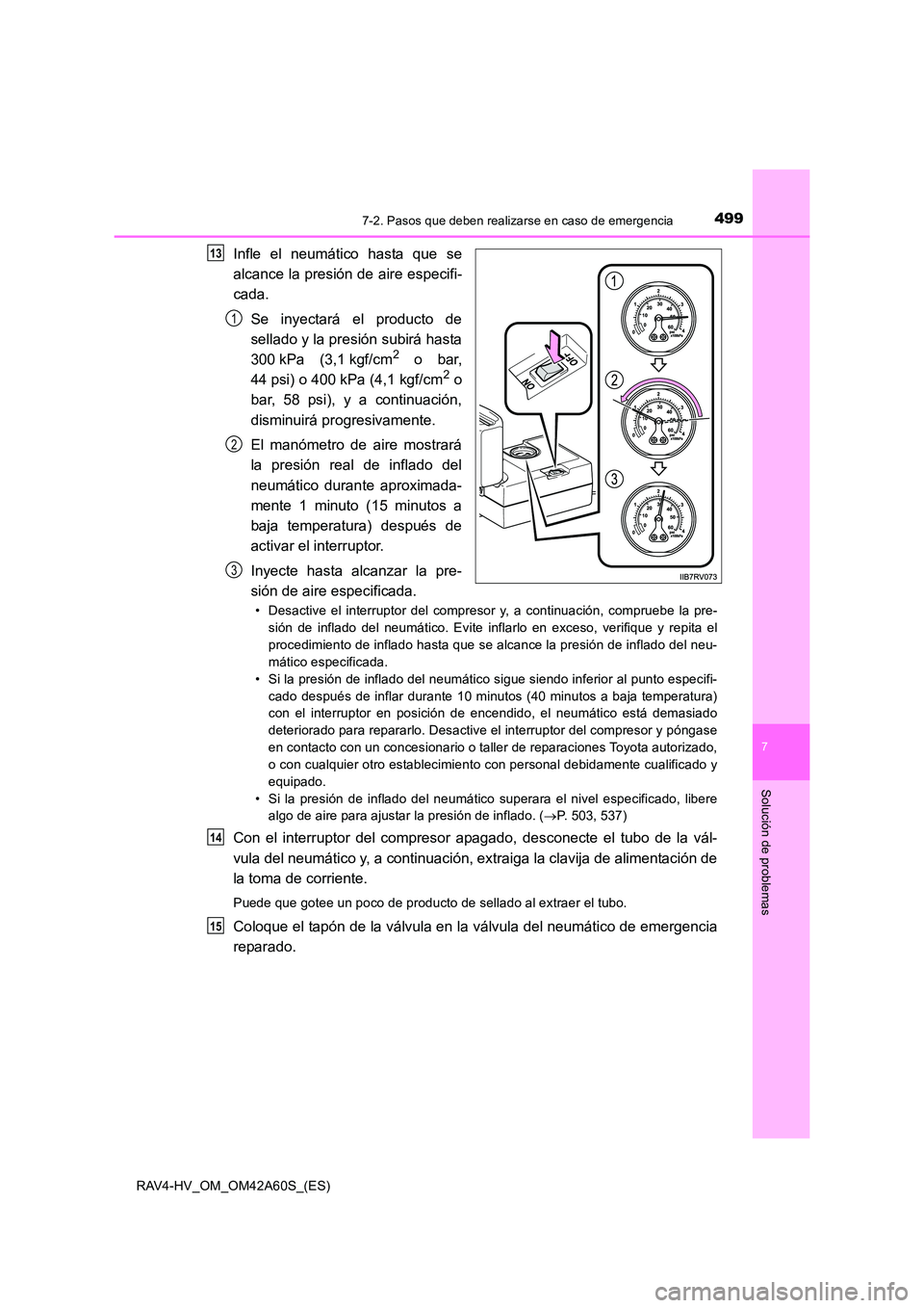 TOYOTA RAV4 HYBRID 2016  Manual del propietario (in Spanish) 4997-2. Pasos que deben realizarse en caso de emergencia
RAV4-HV_OM_OM42A60S_(ES)
7
Solución de problemas
Infle el neumático hasta que se
alcance la presión de aire especifi-
cada.Se inyectará el 