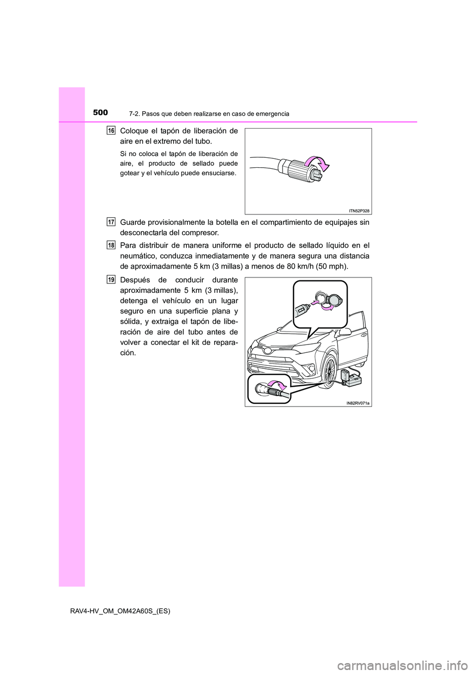 TOYOTA RAV4 HYBRID 2016  Manual del propietario (in Spanish) 5007-2. Pasos que deben realizarse en caso de emergencia
RAV4-HV_OM_OM42A60S_(ES)
Coloque el tapón de liberación de
aire en el extremo del tubo.
Si no coloca el tapón de liberación de
aire, el pro