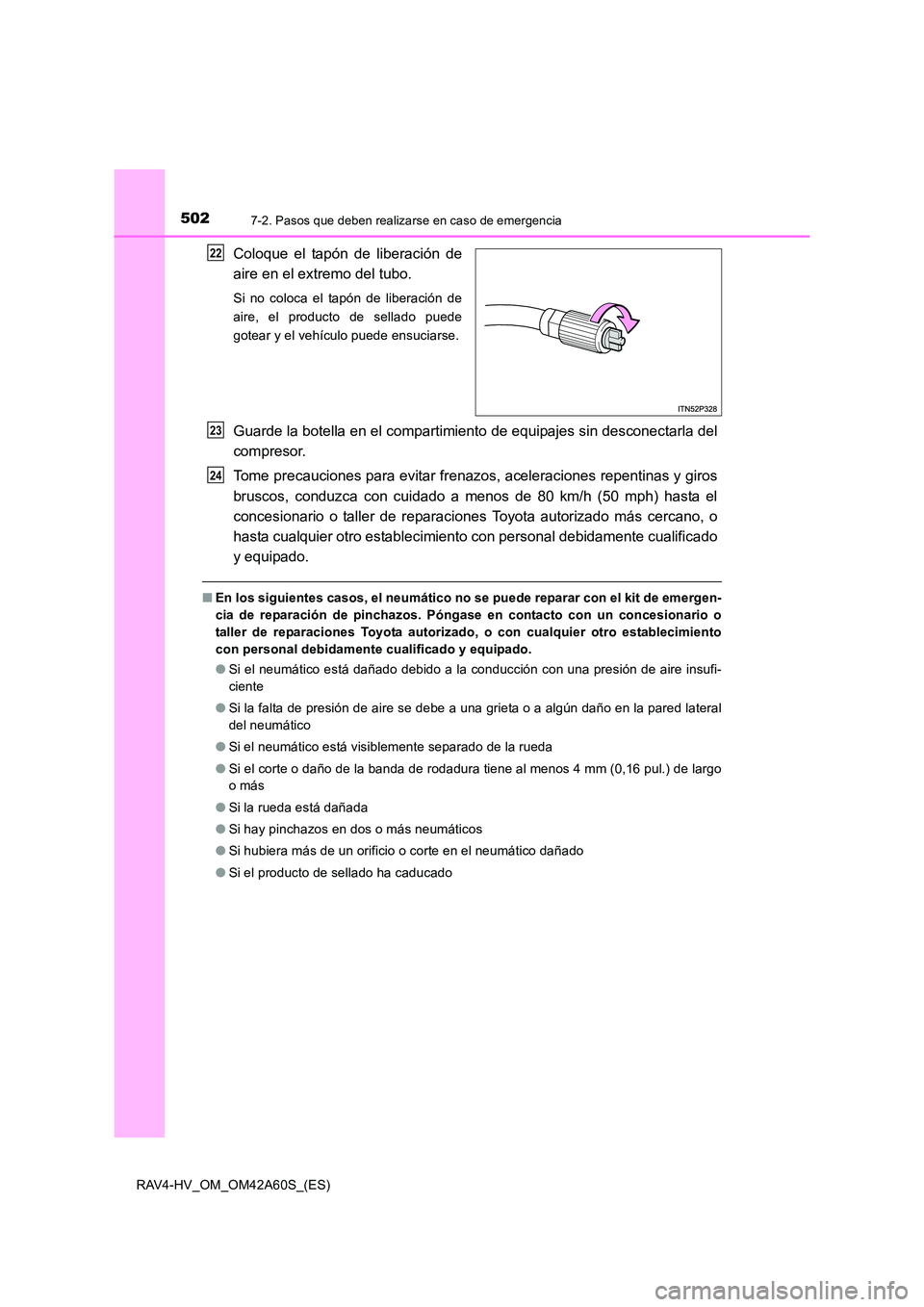 TOYOTA RAV4 HYBRID 2016 Manual del propietario (in Spanish) 5027-2. Pasos que deben realizarse en caso de emergencia
RAV4-HV_OM_OM42A60S_(ES)
Coloque el tapón de liberación de
aire en el extremo del tubo.
Si no coloca el tapón de liberación de
aire, el pro TOYOTA RAV4 HYBRID 2016 Manual del propietario (in Spanish) 5027-2. Pasos que deben realizarse en caso de emergencia
RAV4-HV_OM_OM42A60S_(ES)
Coloque el tapón de liberación de
aire en el extremo del tubo.
Si no coloca el tapón de liberación de
aire, el pro