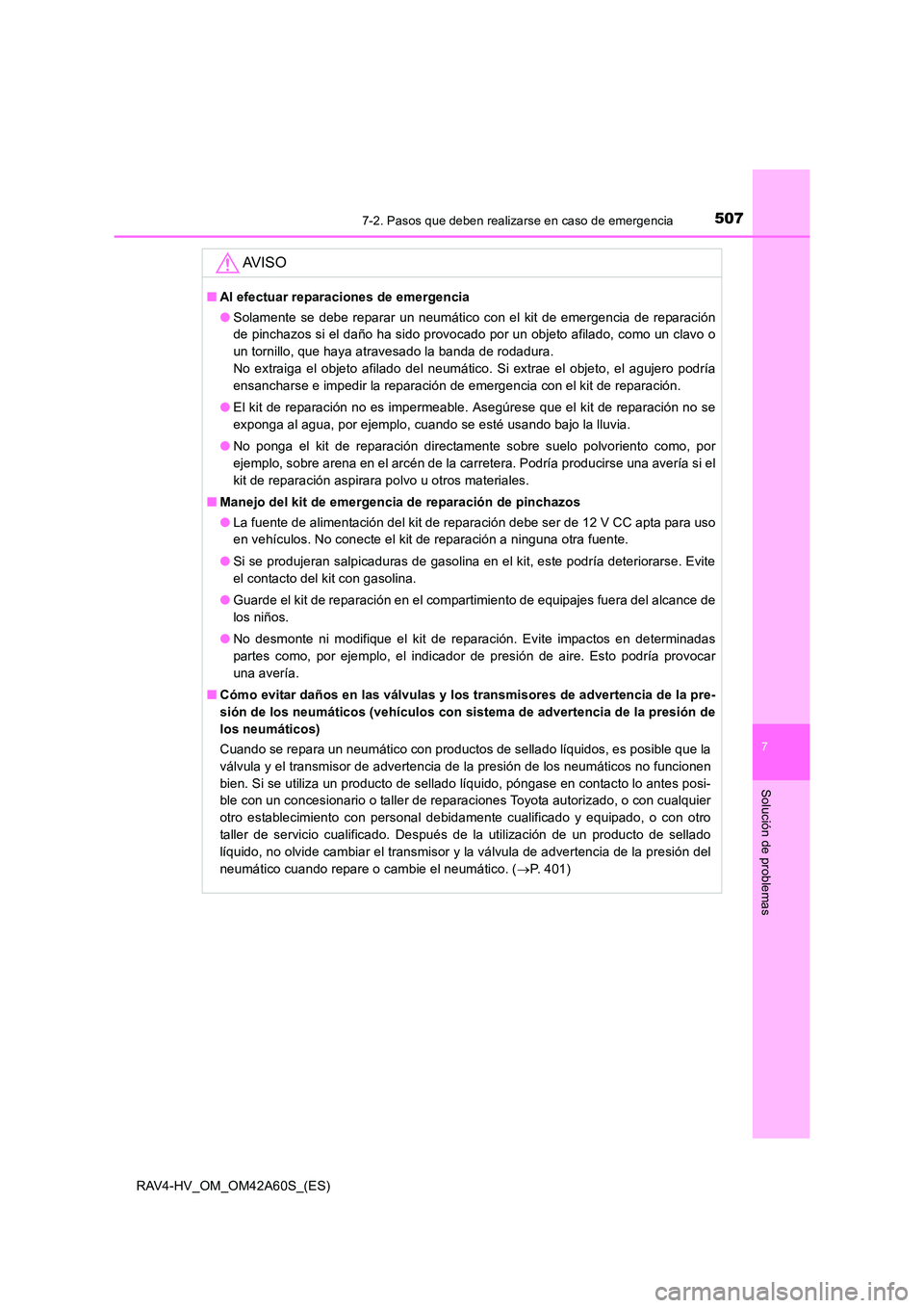 TOYOTA RAV4 HYBRID 2016 Manual del propietario (in Spanish) 5077-2. Pasos que deben realizarse en caso de emergencia
RAV4-HV_OM_OM42A60S_(ES)
7
Solución de problemas
AV I S O
■Al efectuar reparaciones de emergencia
●Solamente se debe reparar un neumático TOYOTA RAV4 HYBRID 2016 Manual del propietario (in Spanish) 5077-2. Pasos que deben realizarse en caso de emergencia
RAV4-HV_OM_OM42A60S_(ES)
7
Solución de problemas
AV I S O
■Al efectuar reparaciones de emergencia
●Solamente se debe reparar un neumático