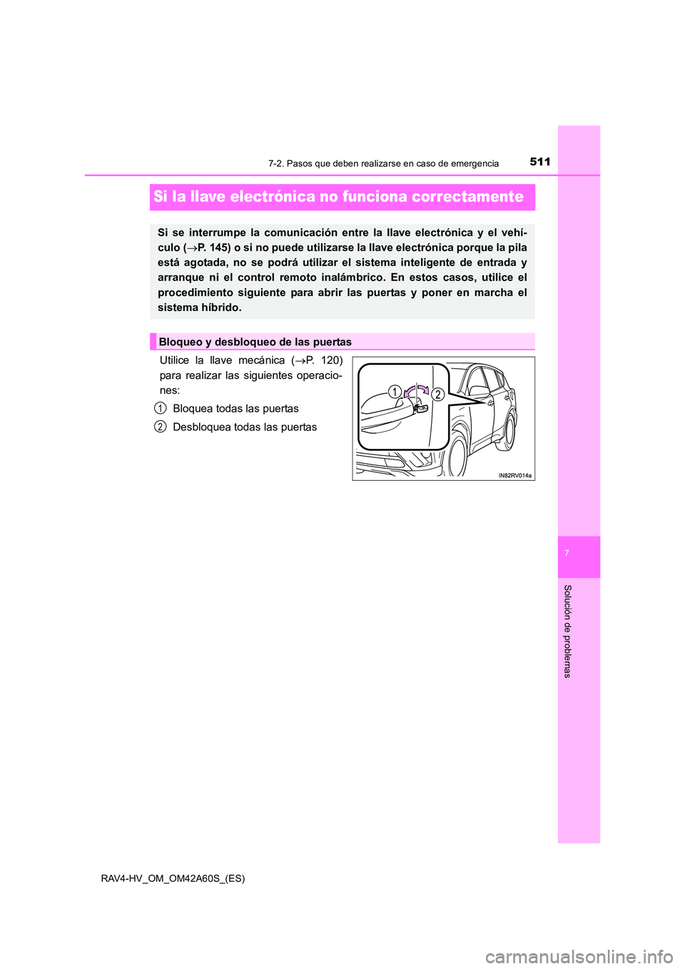 TOYOTA RAV4 HYBRID 2016 Manual del propietario (in Spanish) 5117-2. Pasos que deben realizarse en caso de emergencia
RAV4-HV_OM_OM42A60S_(ES)
7
Solución de problemas
Si la llave electrónica no funciona correctamente
Utilice la llave mecánica (→P. 120)
par TOYOTA RAV4 HYBRID 2016 Manual del propietario (in Spanish) 5117-2. Pasos que deben realizarse en caso de emergencia
RAV4-HV_OM_OM42A60S_(ES)
7
Solución de problemas
Si la llave electrónica no funciona correctamente
Utilice la llave mecánica (→P. 120)
par