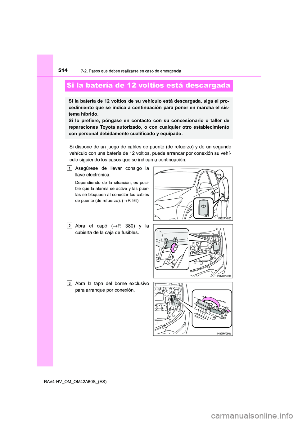 TOYOTA RAV4 HYBRID 2016 Manual del propietario (in Spanish) 5147-2. Pasos que deben realizarse en caso de emergencia
RAV4-HV_OM_OM42A60S_(ES)
Si la batería de 12 voltios está descargada
Si dispone de un juego de cables de puente (de refuerzo) y de un segundo TOYOTA RAV4 HYBRID 2016 Manual del propietario (in Spanish) 5147-2. Pasos que deben realizarse en caso de emergencia
RAV4-HV_OM_OM42A60S_(ES)
Si la batería de 12 voltios está descargada
Si dispone de un juego de cables de puente (de refuerzo) y de un segundo