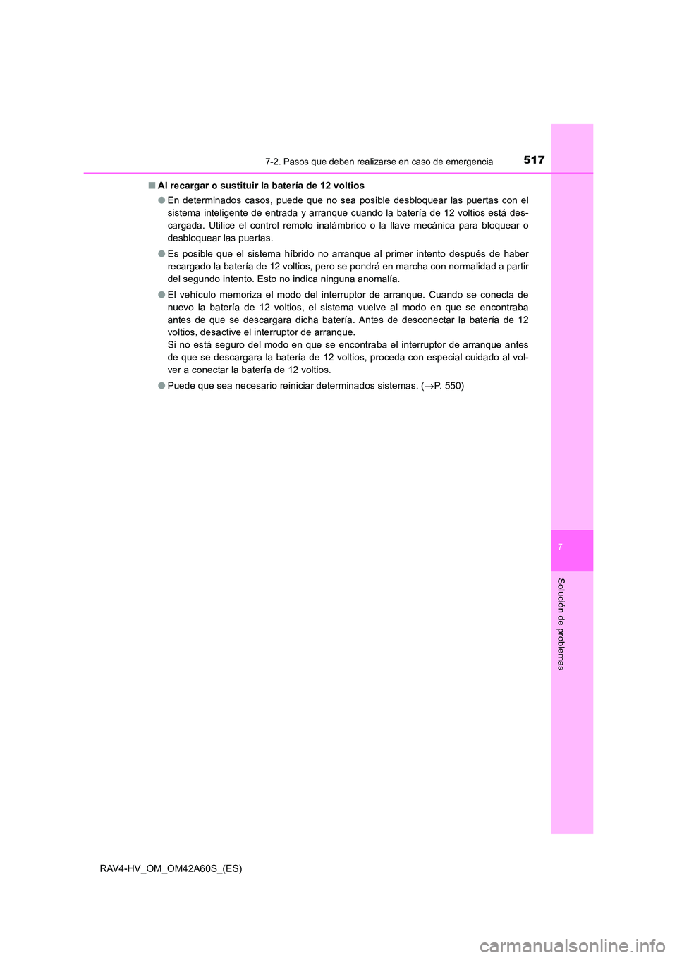 TOYOTA RAV4 HYBRID 2016 Manual del propietario (in Spanish) 5177-2. Pasos que deben realizarse en caso de emergencia
RAV4-HV_OM_OM42A60S_(ES)
7
Solución de problemas
■Al recargar o sustituir la batería de 12 voltios
●En determinados casos, puede que no s TOYOTA RAV4 HYBRID 2016 Manual del propietario (in Spanish) 5177-2. Pasos que deben realizarse en caso de emergencia
RAV4-HV_OM_OM42A60S_(ES)
7
Solución de problemas
■Al recargar o sustituir la batería de 12 voltios
●En determinados casos, puede que no s