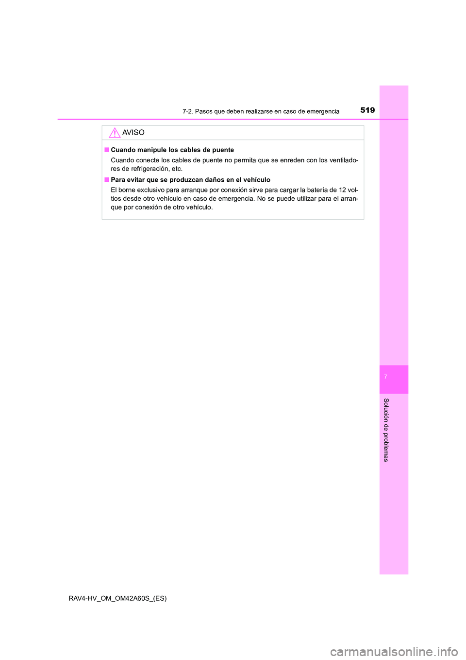TOYOTA RAV4 HYBRID 2016 Manual del propietario (in Spanish) 5197-2. Pasos que deben realizarse en caso de emergencia
RAV4-HV_OM_OM42A60S_(ES)
7
Solución de problemas
AV I S O
■Cuando manipule los cables de puente
Cuando conecte los cables de puente no permi TOYOTA RAV4 HYBRID 2016 Manual del propietario (in Spanish) 5197-2. Pasos que deben realizarse en caso de emergencia
RAV4-HV_OM_OM42A60S_(ES)
7
Solución de problemas
AV I S O
■Cuando manipule los cables de puente
Cuando conecte los cables de puente no permi