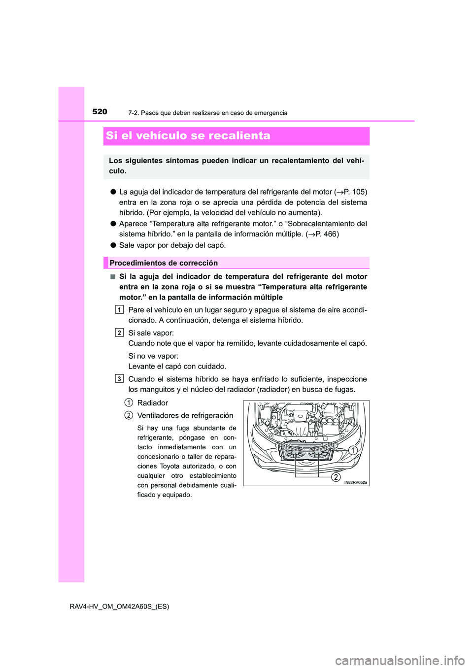 TOYOTA RAV4 HYBRID 2016 Manual del propietario (in Spanish) 5207-2. Pasos que deben realizarse en caso de emergencia
RAV4-HV_OM_OM42A60S_(ES)
Si el vehículo se recalienta
●La aguja del indicador de temperatura del refrigerante del motor ( →P. 105)
entra e TOYOTA RAV4 HYBRID 2016 Manual del propietario (in Spanish) 5207-2. Pasos que deben realizarse en caso de emergencia
RAV4-HV_OM_OM42A60S_(ES)
Si el vehículo se recalienta
●La aguja del indicador de temperatura del refrigerante del motor ( →P. 105)
entra e
