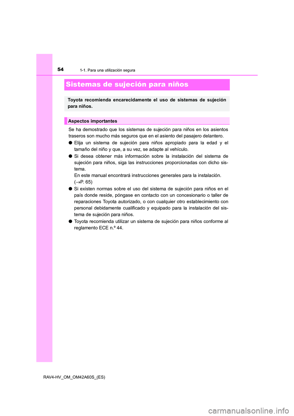 TOYOTA RAV4 HYBRID 2016 Manual del propietario (in Spanish) 541-1. Para una utilización segura
RAV4-HV_OM_OM42A60S_(ES)
Sistemas de sujeción para niños
Se ha demostrado que los sistemas de sujeción para niños en los asientos
traseros son mucho más seguro TOYOTA RAV4 HYBRID 2016 Manual del propietario (in Spanish) 541-1. Para una utilización segura
RAV4-HV_OM_OM42A60S_(ES)
Sistemas de sujeción para niños
Se ha demostrado que los sistemas de sujeción para niños en los asientos
traseros son mucho más seguro