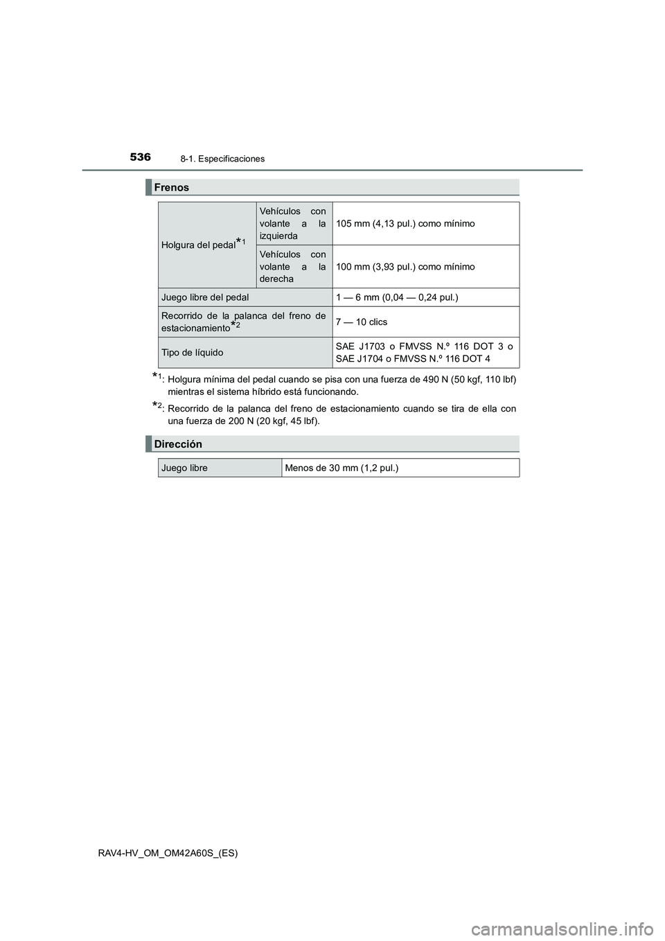 TOYOTA RAV4 HYBRID 2016 Manual del propietario (in Spanish) 5368-1. Especificaciones
RAV4-HV_OM_OM42A60S_(ES)
*1: Holgura mínima del pedal cuando se pisa con una fuerza de 490 N (50 kgf, 110 lbf)mientras el sistema híbrido está funcionando.
*2: Recorrido de TOYOTA RAV4 HYBRID 2016 Manual del propietario (in Spanish) 5368-1. Especificaciones
RAV4-HV_OM_OM42A60S_(ES)
*1: Holgura mínima del pedal cuando se pisa con una fuerza de 490 N (50 kgf, 110 lbf)mientras el sistema híbrido está funcionando.
*2: Recorrido de