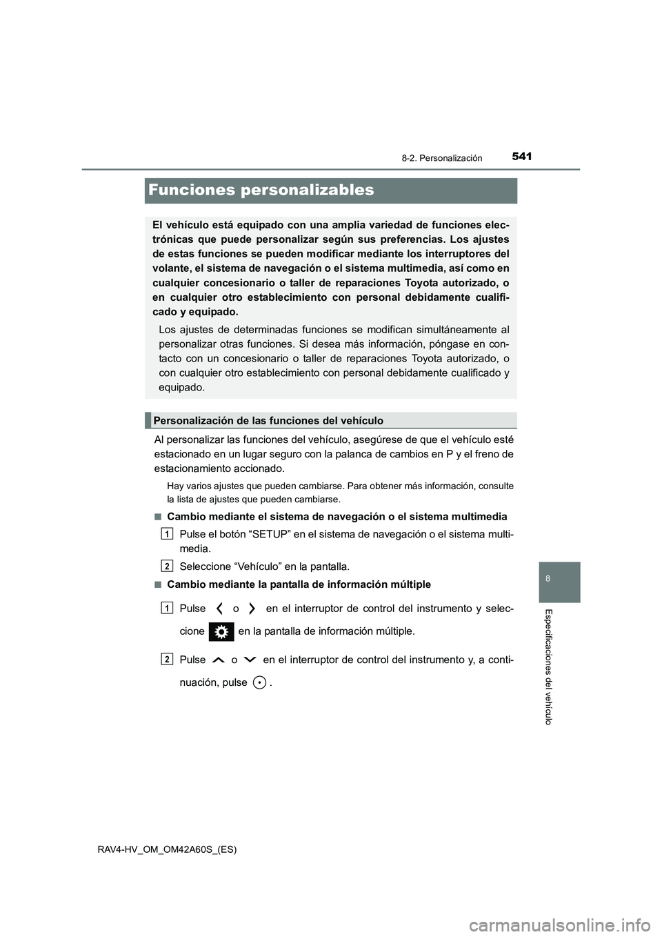 TOYOTA RAV4 HYBRID 2016 Manual del propietario (in Spanish) 5418-2. Personalización
RAV4-HV_OM_OM42A60S_(ES)
8
Especificaciones del vehículo
Funciones personalizables
Al personalizar las funciones del vehículo, asegúrese de que el vehículo esté
estaciona TOYOTA RAV4 HYBRID 2016 Manual del propietario (in Spanish) 5418-2. Personalización
RAV4-HV_OM_OM42A60S_(ES)
8
Especificaciones del vehículo
Funciones personalizables
Al personalizar las funciones del vehículo, asegúrese de que el vehículo esté
estaciona