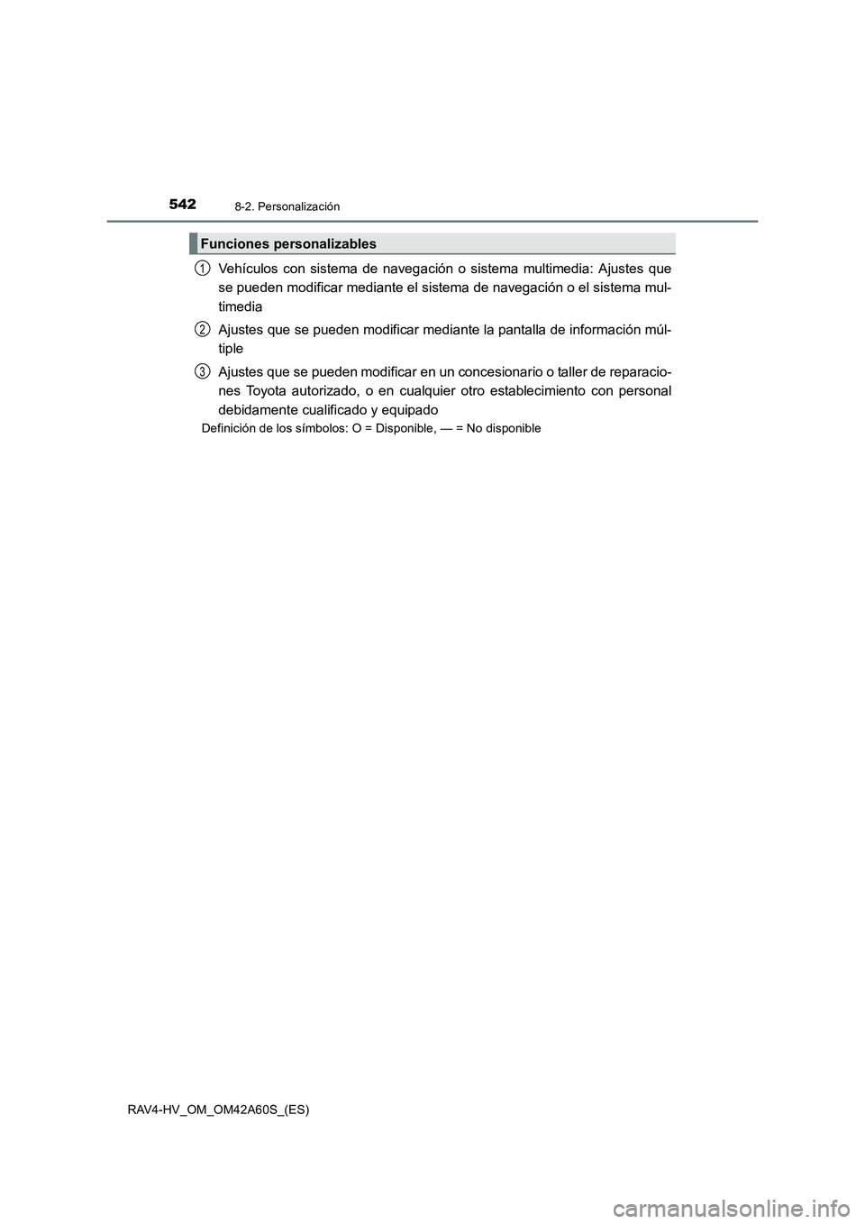TOYOTA RAV4 HYBRID 2016 Manual del propietario (in Spanish) 5428-2. Personalización
RAV4-HV_OM_OM42A60S_(ES)
Vehículos con sistema de navegación o sistema multimedia: Ajustes que
se pueden modificar mediante el sistema de navegación o el sistema mul-
timed TOYOTA RAV4 HYBRID 2016 Manual del propietario (in Spanish) 5428-2. Personalización
RAV4-HV_OM_OM42A60S_(ES)
Vehículos con sistema de navegación o sistema multimedia: Ajustes que
se pueden modificar mediante el sistema de navegación o el sistema mul-
timed