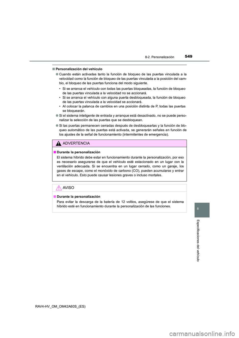 TOYOTA RAV4 HYBRID 2016 Manual del propietario (in Spanish) 5498-2. Personalización
RAV4-HV_OM_OM42A60S_(ES)
8
Especificaciones del vehículo
■Personalización del vehículo
●Cuando están activadas tanto la función de bloqueo de las puertas vinculada a TOYOTA RAV4 HYBRID 2016 Manual del propietario (in Spanish) 5498-2. Personalización
RAV4-HV_OM_OM42A60S_(ES)
8
Especificaciones del vehículo
■Personalización del vehículo
●Cuando están activadas tanto la función de bloqueo de las puertas vinculada a