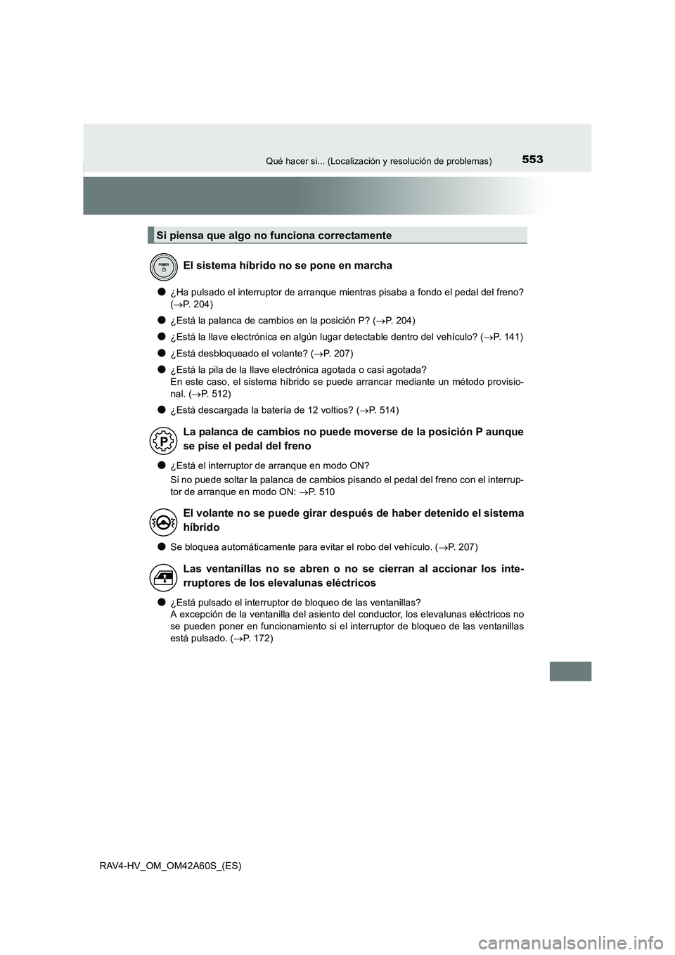 TOYOTA RAV4 HYBRID 2016 Manual del propietario (in Spanish) 553Qué hacer si... (Localización y resolución de problemas)
RAV4-HV_OM_OM42A60S_(ES)
●¿Ha pulsado el interruptor de arranque mientras pisaba a fondo el pedal del freno?
(→ P. 204)
●¿Está l TOYOTA RAV4 HYBRID 2016 Manual del propietario (in Spanish) 553Qué hacer si... (Localización y resolución de problemas)
RAV4-HV_OM_OM42A60S_(ES)
●¿Ha pulsado el interruptor de arranque mientras pisaba a fondo el pedal del freno?
(→ P. 204)
●¿Está l