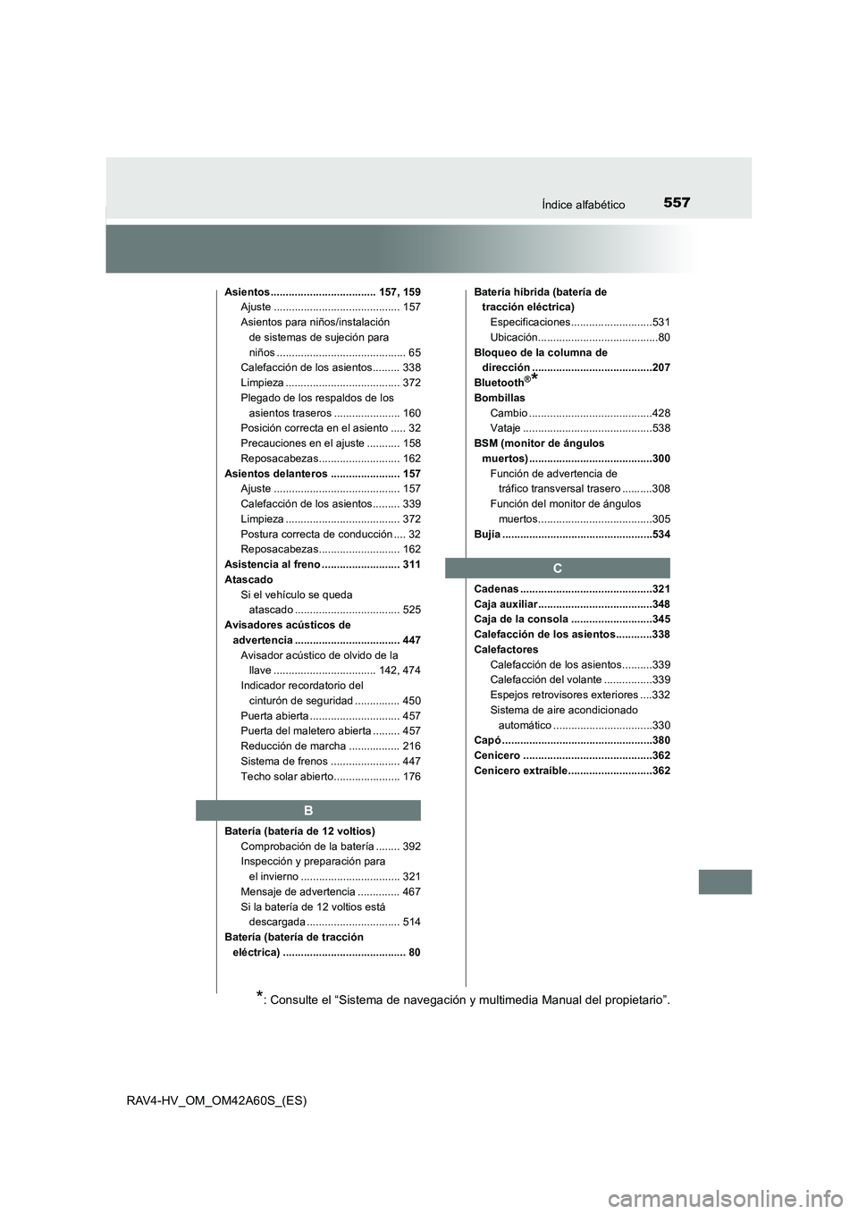 TOYOTA RAV4 HYBRID 2016 Manual del propietario (in Spanish) 557Índice alfabético
RAV4-HV_OM_OM42A60S_(ES)
Asientos................................... 157, 159Ajuste .......................................... 157
Asientos para niños/instalación de sistemas TOYOTA RAV4 HYBRID 2016 Manual del propietario (in Spanish) 557Índice alfabético
RAV4-HV_OM_OM42A60S_(ES)
Asientos................................... 157, 159Ajuste .......................................... 157
Asientos para niños/instalación de sistemas