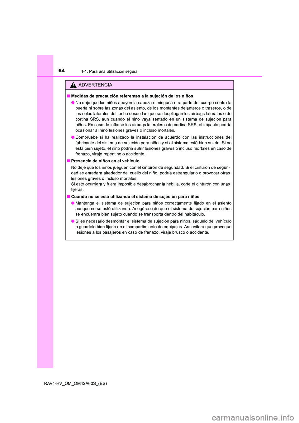 TOYOTA RAV4 HYBRID 2016 Manual del propietario (in Spanish) 641-1. Para una utilización segura
RAV4-HV_OM_OM42A60S_(ES)
ADVERTENCIA
■Medidas de precaución referentes a la sujeción de los niños
●No deje que los niños apoyen la cabeza ni ninguna otra pa TOYOTA RAV4 HYBRID 2016 Manual del propietario (in Spanish) 641-1. Para una utilización segura
RAV4-HV_OM_OM42A60S_(ES)
ADVERTENCIA
■Medidas de precaución referentes a la sujeción de los niños
●No deje que los niños apoyen la cabeza ni ninguna otra pa