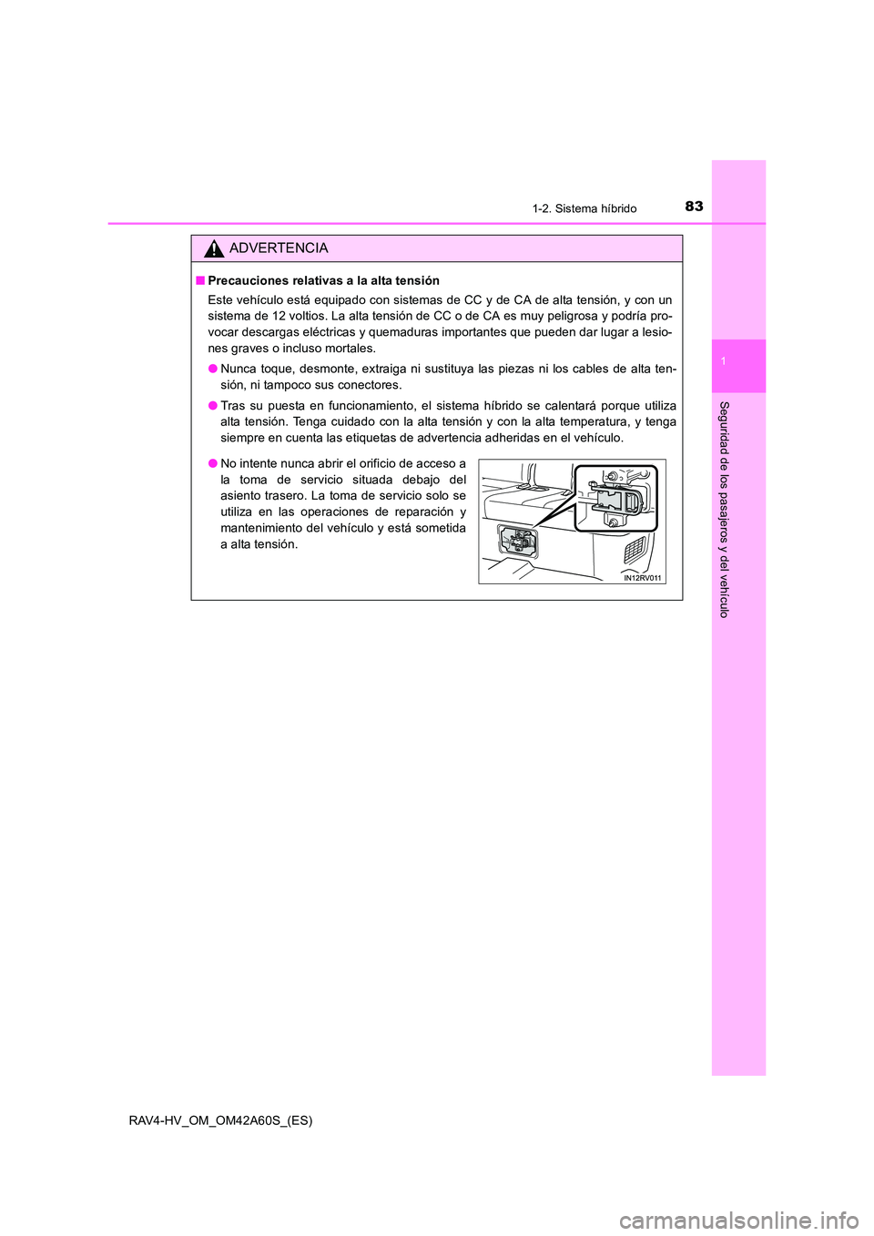 TOYOTA RAV4 HYBRID 2016  Manual del propietario (in Spanish) 831-2. Sistema híbrido
1
RAV4-HV_OM_OM42A60S_(ES)
Seguridad de los pasajeros y del vehículo
ADVERTENCIA
■Precauciones relativas a la alta tensión
Este vehículo está equipado con sistemas de CC 