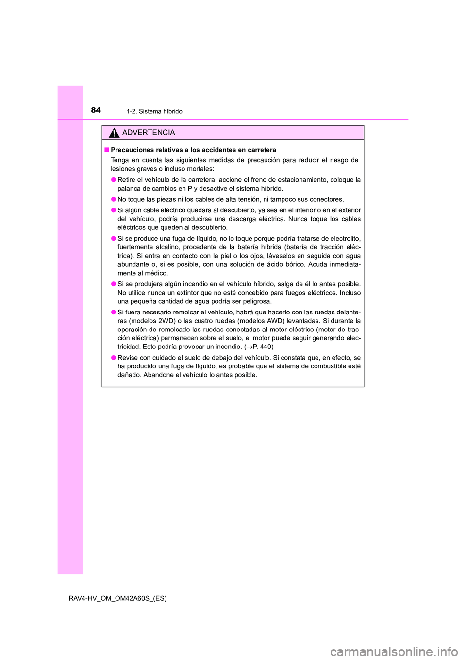 TOYOTA RAV4 HYBRID 2016  Manual del propietario (in Spanish) 841-2. Sistema híbrido
RAV4-HV_OM_OM42A60S_(ES)
ADVERTENCIA
■Precauciones relativas a los accidentes en carretera
Tenga en cuenta las siguientes medidas de precaución para reducir el riesgo de
les