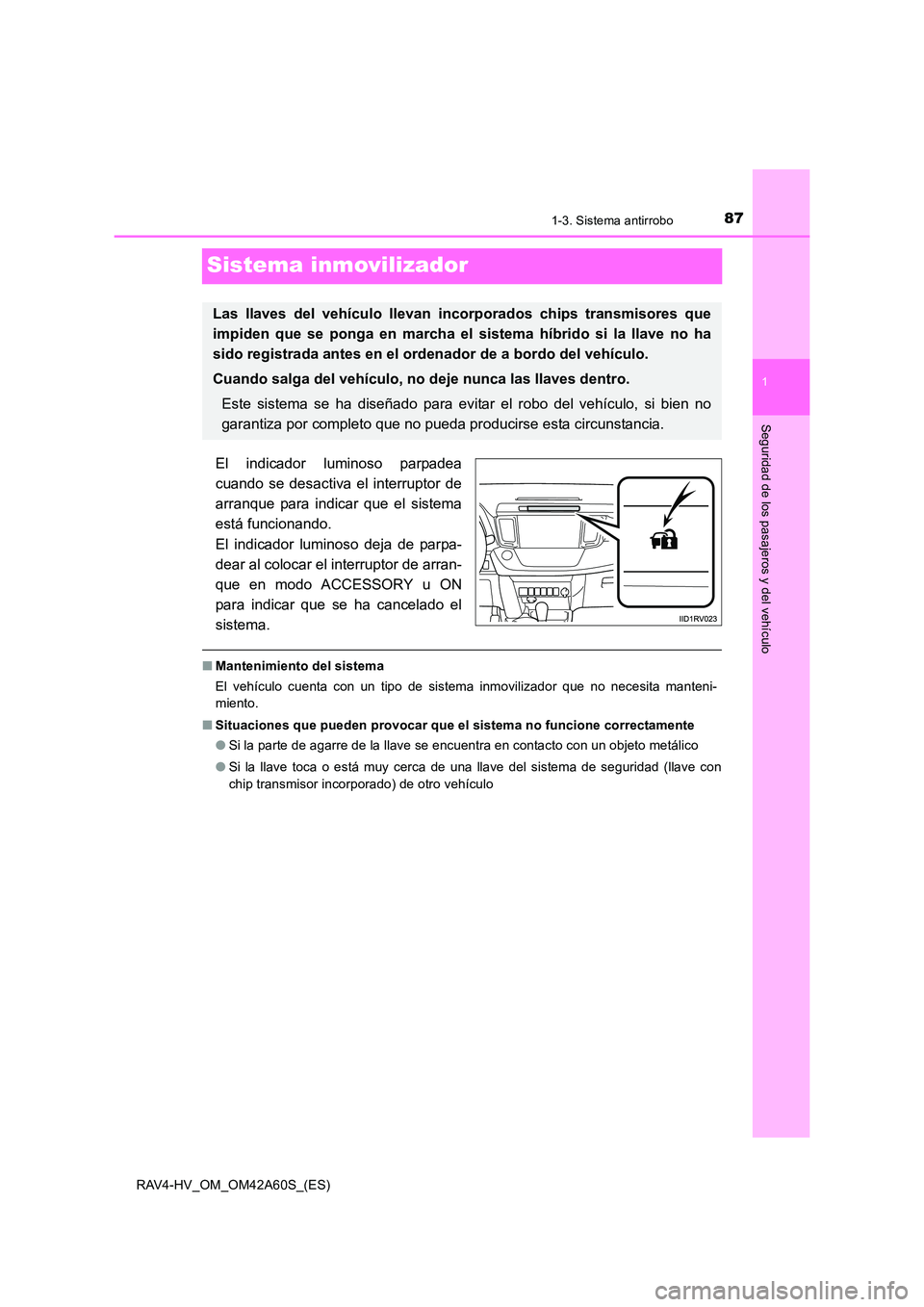 TOYOTA RAV4 HYBRID 2016  Manual del propietario (in Spanish) 87
1
1-3. Sistema antirrobo
RAV4-HV_OM_OM42A60S_(ES)
Seguridad de los pasajeros y del vehículo
Sistema inmovilizador
El indicador luminoso parpadea
cuando se desactiva el interruptor de
arranque para
