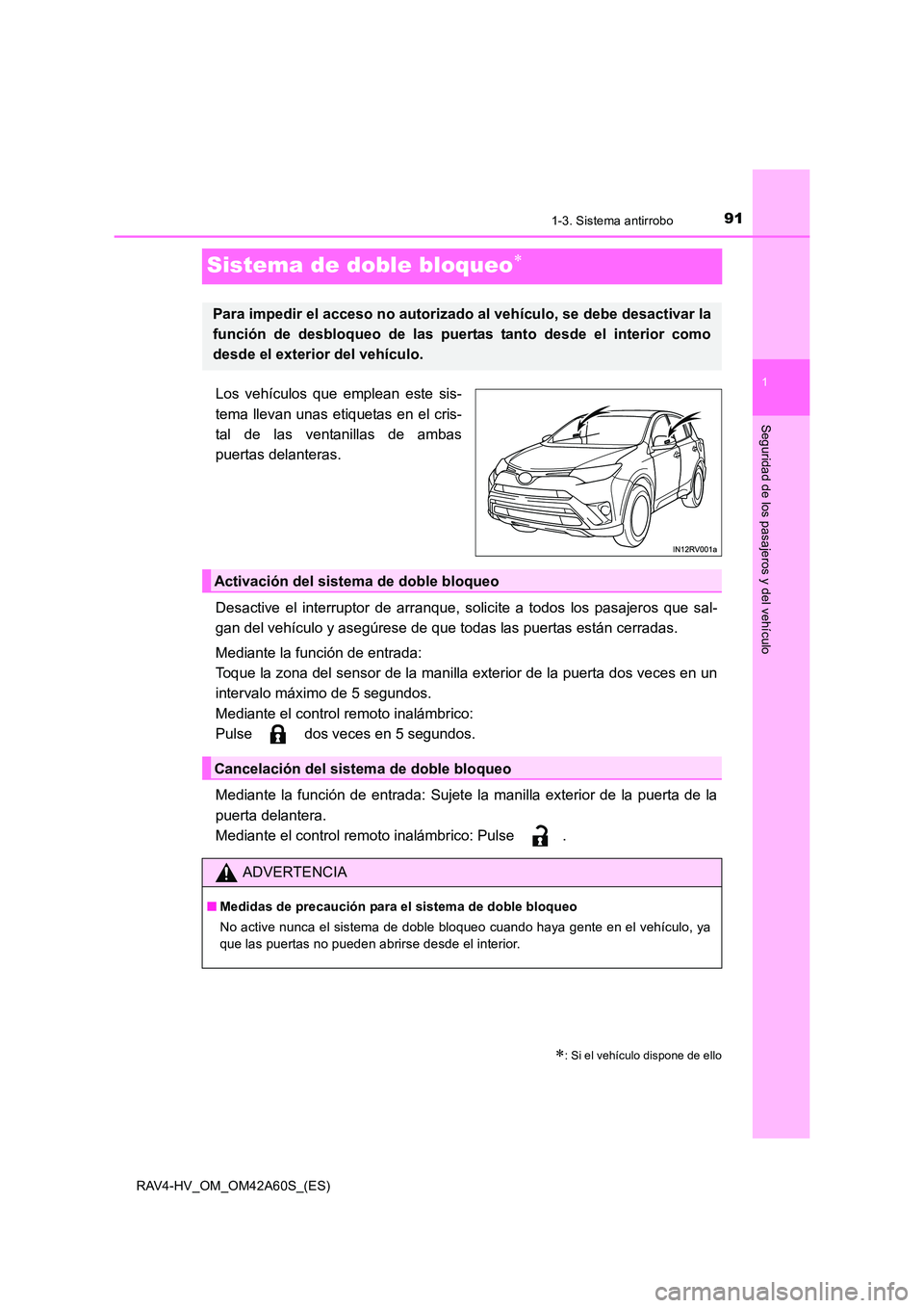 TOYOTA RAV4 HYBRID 2016 Manual del propietario (in Spanish) 91
1
1-3. Sistema antirrobo
RAV4-HV_OM_OM42A60S_(ES)
Seguridad de los pasajeros y del vehículo
Sistema de doble bloqueo∗
Los vehículos que emplean este sis-
tema llevan unas etiquetas en el cris-
TOYOTA RAV4 HYBRID 2016 Manual del propietario (in Spanish) 91
1
1-3. Sistema antirrobo
RAV4-HV_OM_OM42A60S_(ES)
Seguridad de los pasajeros y del vehículo
Sistema de doble bloqueo∗
Los vehículos que emplean este sis-
tema llevan unas etiquetas en el cris-