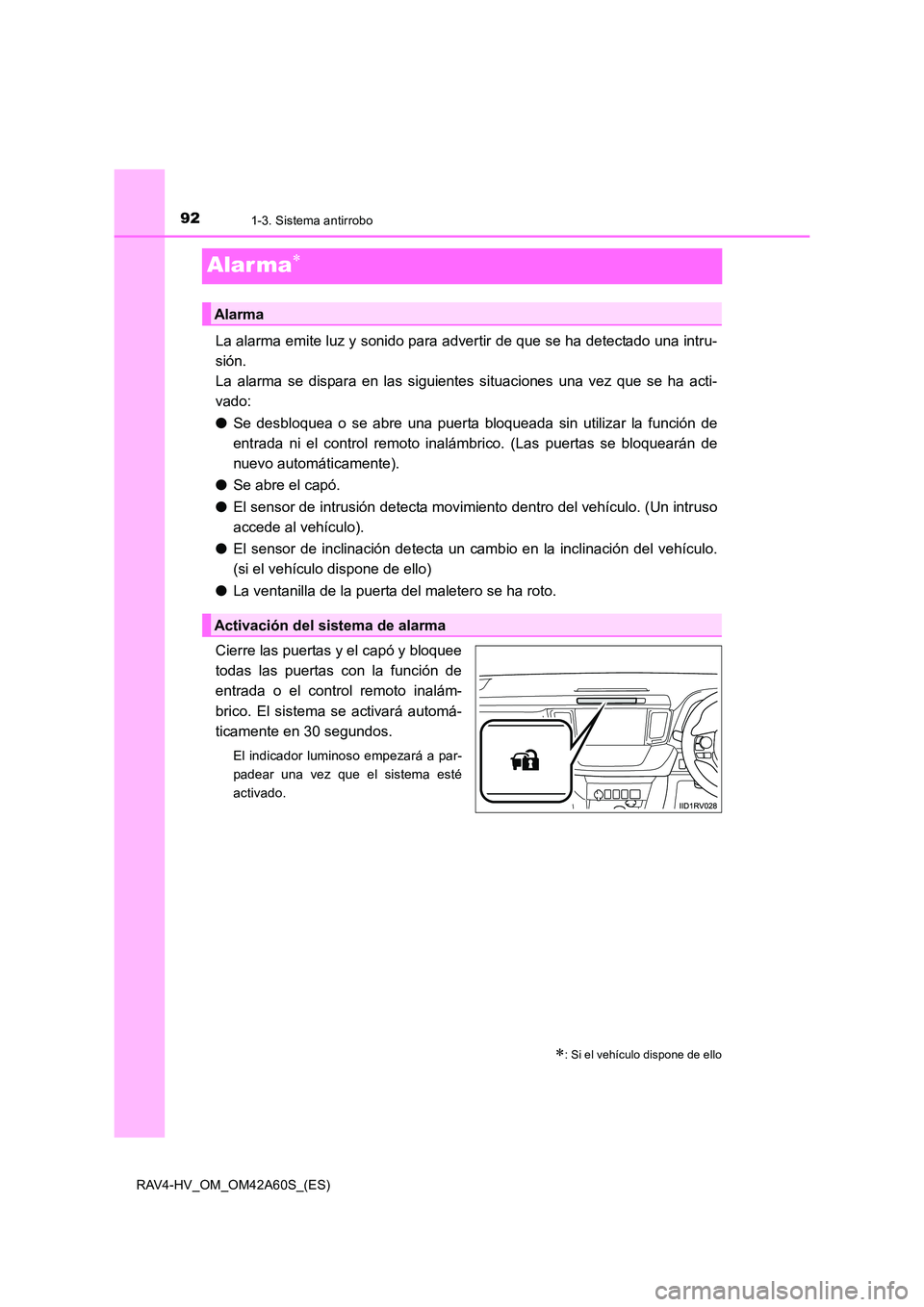 TOYOTA RAV4 HYBRID 2016 Manual del propietario (in Spanish) 921-3. Sistema antirrobo
RAV4-HV_OM_OM42A60S_(ES)
Alar ma∗
La alarma emite luz y sonido para advertir de que se ha detectado una intru-
sión.
La alarma se dispara en las siguientes situaciones una TOYOTA RAV4 HYBRID 2016 Manual del propietario (in Spanish) 921-3. Sistema antirrobo
RAV4-HV_OM_OM42A60S_(ES)
Alar ma∗
La alarma emite luz y sonido para advertir de que se ha detectado una intru-
sión.
La alarma se dispara en las siguientes situaciones una