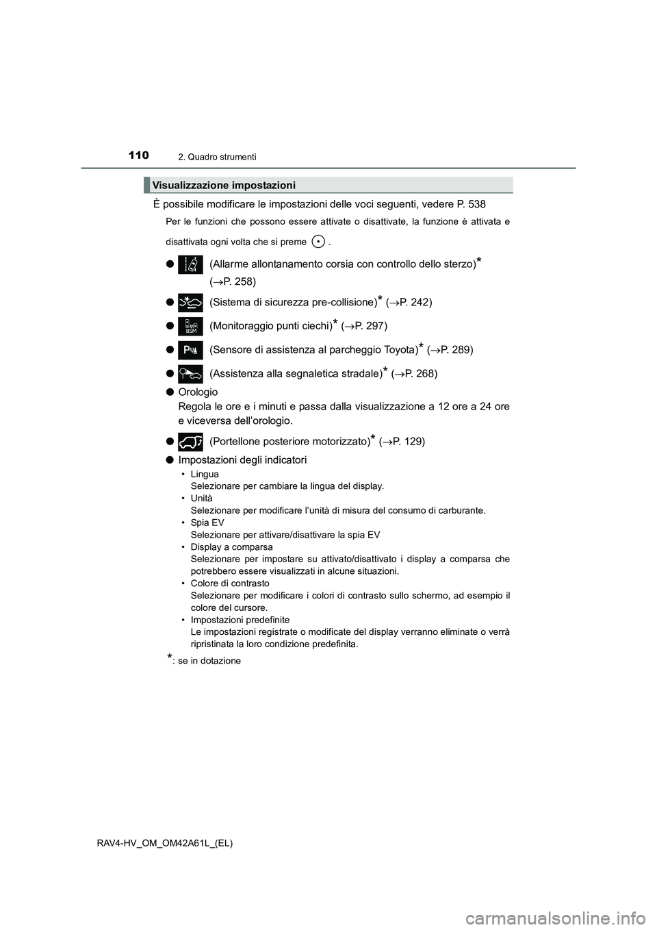 TOYOTA RAV4 HYBRID 2015 Manuale duso (in Italian) 1102. Quadro strumenti
RAV4-HV_OM_OM42A61L_(EL)
È possibile modificare le impostazioni delle voci seguenti, vedere P. 538
Per le funzioni che possono essere attivate o disattivate, la funzione è att TOYOTA RAV4 HYBRID 2015 Manuale duso (in Italian) 1102. Quadro strumenti
RAV4-HV_OM_OM42A61L_(EL)
È possibile modificare le impostazioni delle voci seguenti, vedere P. 538
Per le funzioni che possono essere attivate o disattivate, la funzione è att