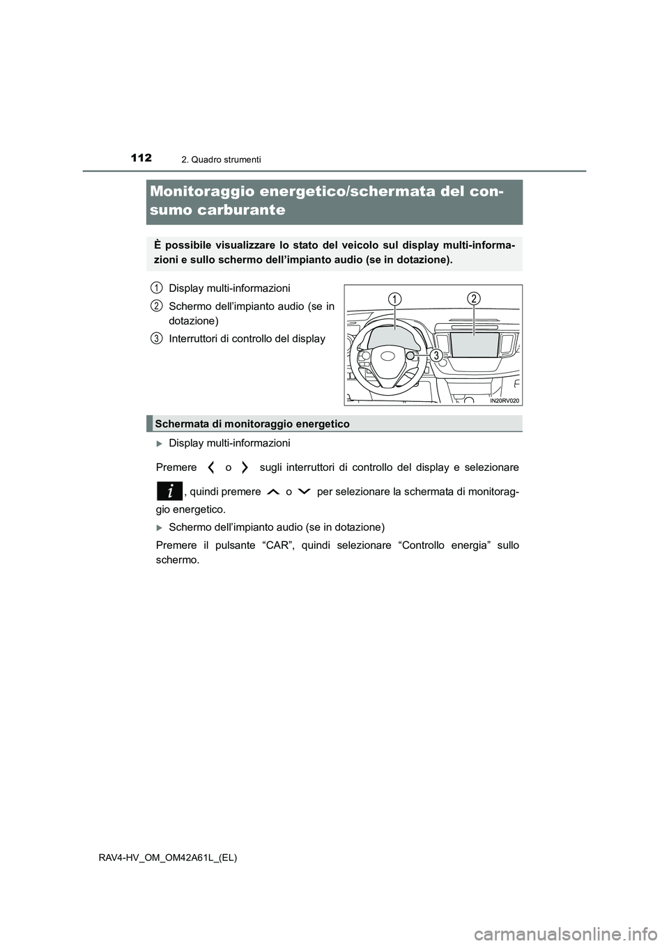 TOYOTA RAV4 HYBRID 2015  Manuale duso (in Italian) 1122. Quadro strumenti
RAV4-HV_OM_OM42A61L_(EL)
Monitoraggio energetico/schermata del con-
sumo carburante
Display multi-informazioni
Schermo dell’impianto audio (se in
dotazione)
Interruttori di co