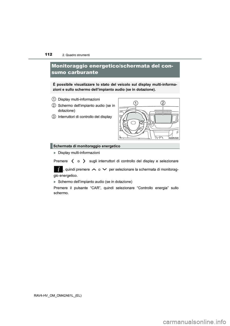 TOYOTA RAV4 HYBRID 2015 Manuale duso (in Italian) 1122. Quadro strumenti
RAV4-HV_OM_OM42A61L_(EL)
Monitoraggio energetico/schermata del con-
sumo carburante
Display multi-informazioni
Schermo dell’impianto audio (se in
dotazione)
Interruttori di co TOYOTA RAV4 HYBRID 2015 Manuale duso (in Italian) 1122. Quadro strumenti
RAV4-HV_OM_OM42A61L_(EL)
Monitoraggio energetico/schermata del con-
sumo carburante
Display multi-informazioni
Schermo dell’impianto audio (se in
dotazione)
Interruttori di co