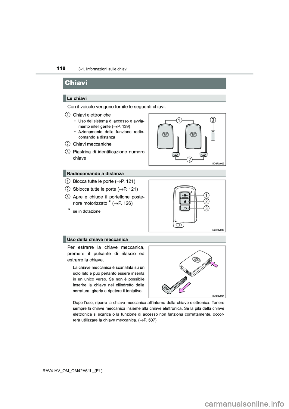 TOYOTA RAV4 HYBRID 2015 Manuale duso (in Italian) 1183-1. Informazioni sulle chiavi
RAV4-HV_OM_OM42A61L_(EL)
Chiavi
Con il veicolo vengono fornite le seguenti chiavi.Chiavi elettroniche
• Uso del sistema di accesso e avvia-mento intelligente ( →P TOYOTA RAV4 HYBRID 2015 Manuale duso (in Italian) 1183-1. Informazioni sulle chiavi
RAV4-HV_OM_OM42A61L_(EL)
Chiavi
Con il veicolo vengono fornite le seguenti chiavi.Chiavi elettroniche
• Uso del sistema di accesso e avvia-mento intelligente ( →P