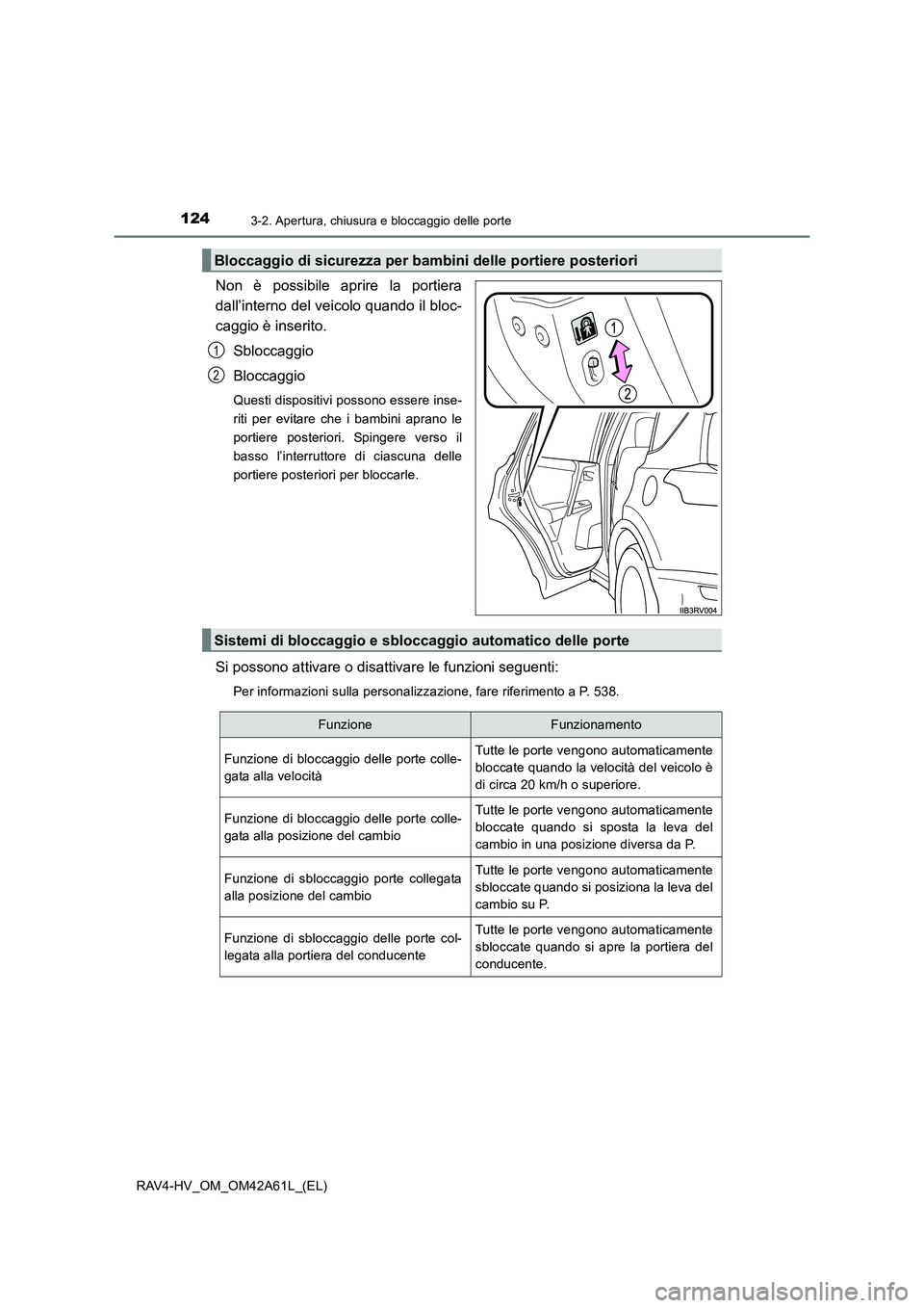 TOYOTA RAV4 HYBRID 2015  Manuale duso (in Italian) 1243-2. Apertura, chiusura e bloccaggio delle porte
RAV4-HV_OM_OM42A61L_(EL)
Non è possibile aprire la portiera
dall’interno del veicolo quando il bloc-
caggio è inserito.Sbloccaggio
Bloccaggio
Qu