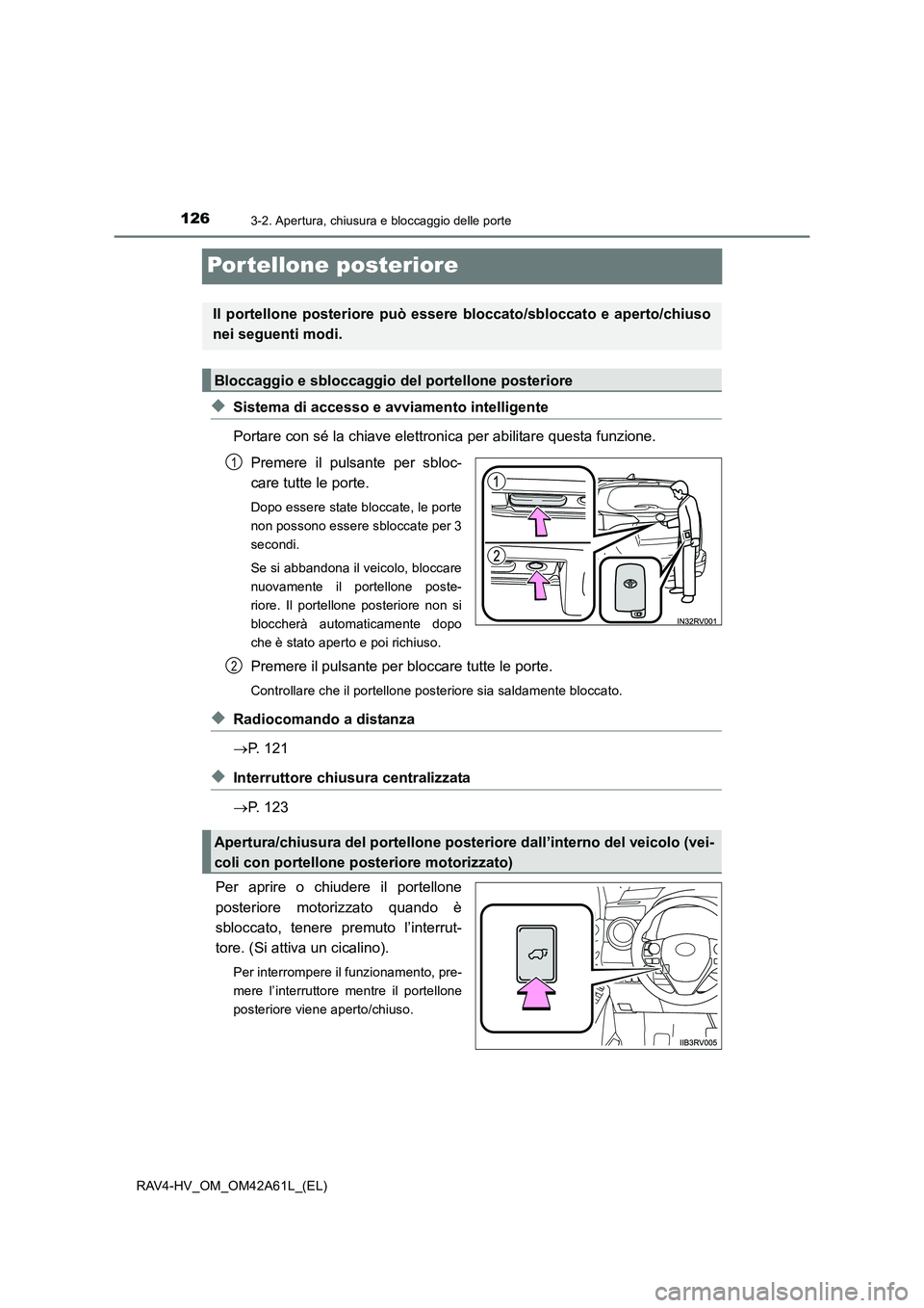TOYOTA RAV4 HYBRID 2015  Manuale duso (in Italian) 1263-2. Apertura, chiusura e bloccaggio delle porte
RAV4-HV_OM_OM42A61L_(EL)
Portellone posteriore
◆Sistema di accesso e avviamento intelligente
Portare con sé la chiave elettronica per abilitare q
