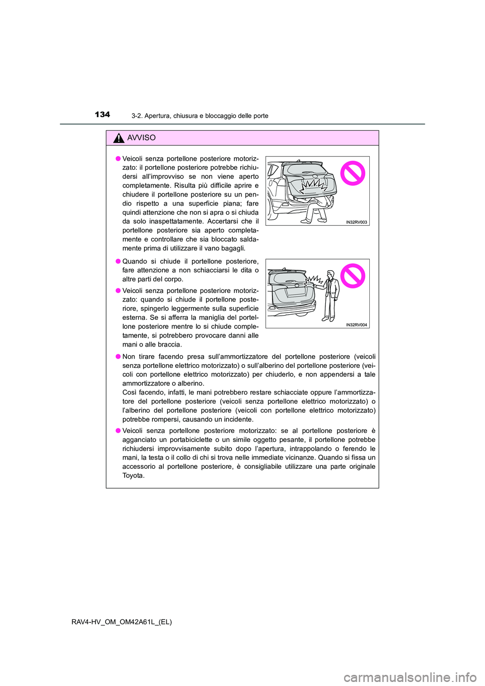 TOYOTA RAV4 HYBRID 2015  Manuale duso (in Italian) 1343-2. Apertura, chiusura e bloccaggio delle porte
RAV4-HV_OM_OM42A61L_(EL)
AVVISO
●Non tirare facendo presa sull’ammortizzatore del portellone posteriore (veicoli
senza portellone elettrico moto