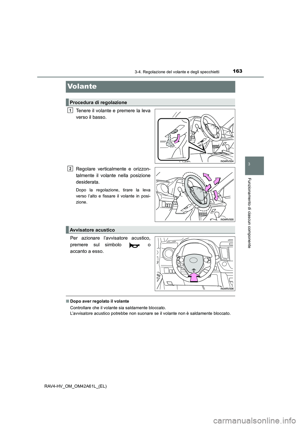 TOYOTA RAV4 HYBRID 2015  Manuale duso (in Italian) 163
3
3-4. Regolazione del volante e degli specchietti
Funzionamento di ciascun componente
RAV4-HV_OM_OM42A61L_(EL)
Volante
Tenere il volante e premere la leva
verso il basso.
Regolare verticalmente e
