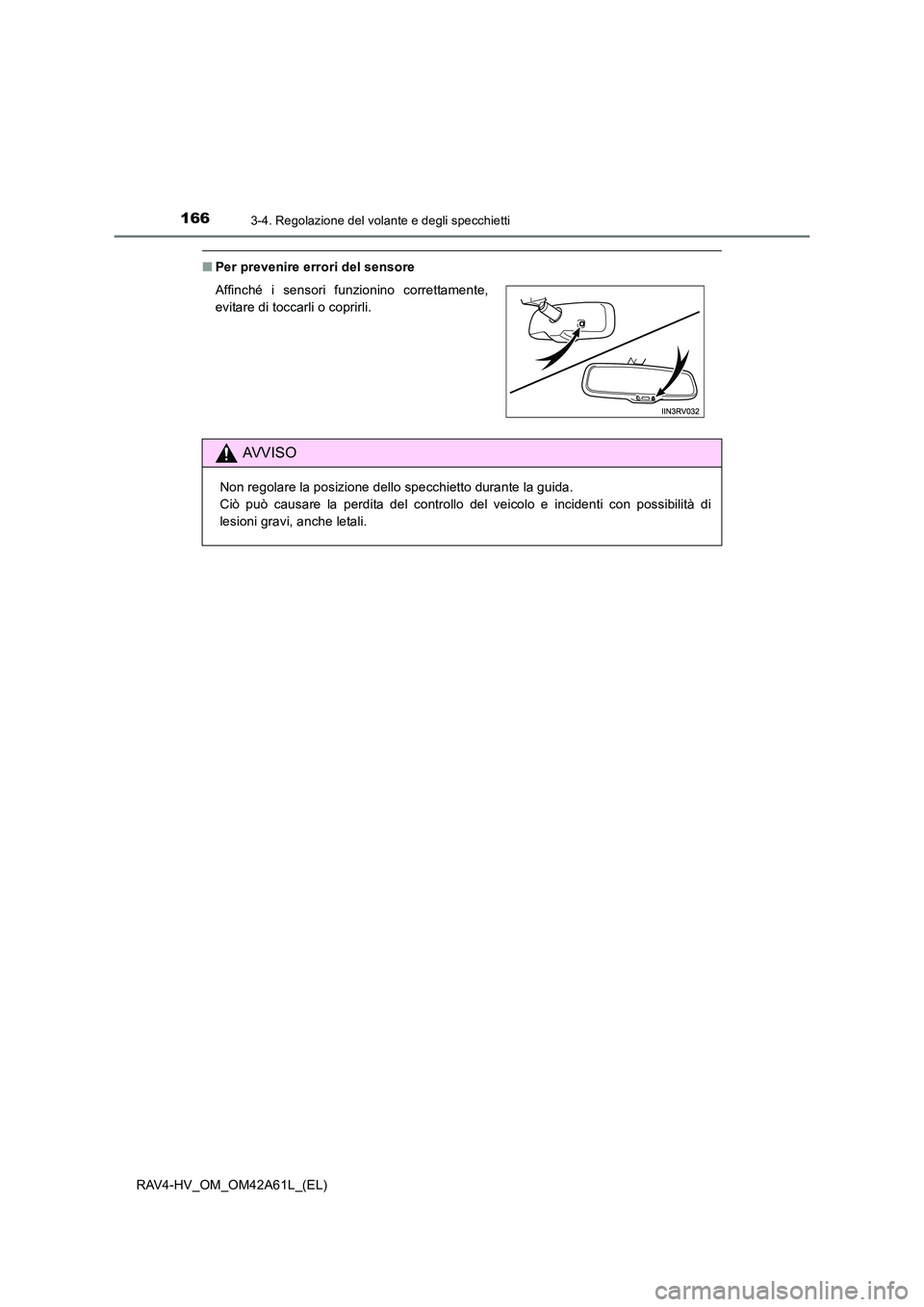 TOYOTA RAV4 HYBRID 2015  Manuale duso (in Italian) 1663-4. Regolazione del volante e degli specchietti
RAV4-HV_OM_OM42A61L_(EL)
■Per prevenire errori del sensore
Affinché i sensori funzionino correttamente,
evitare di toccarli o coprirli. 
AVVISO
N