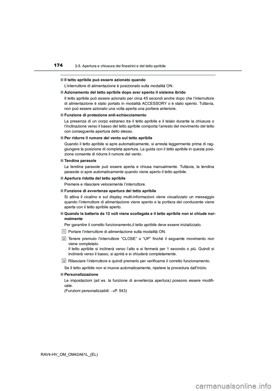 TOYOTA RAV4 HYBRID 2015 Manuale duso (in Italian) 1743-5. Apertura e chiusura dei finestrini e del tetto apribile
RAV4-HV_OM_OM42A61L_(EL)
■Il tetto apribile può essere azionato quando
L’interruttore di alimentazione è posizionato sulla modalit TOYOTA RAV4 HYBRID 2015 Manuale duso (in Italian) 1743-5. Apertura e chiusura dei finestrini e del tetto apribile
RAV4-HV_OM_OM42A61L_(EL)
■Il tetto apribile può essere azionato quando
L’interruttore di alimentazione è posizionato sulla modalit
