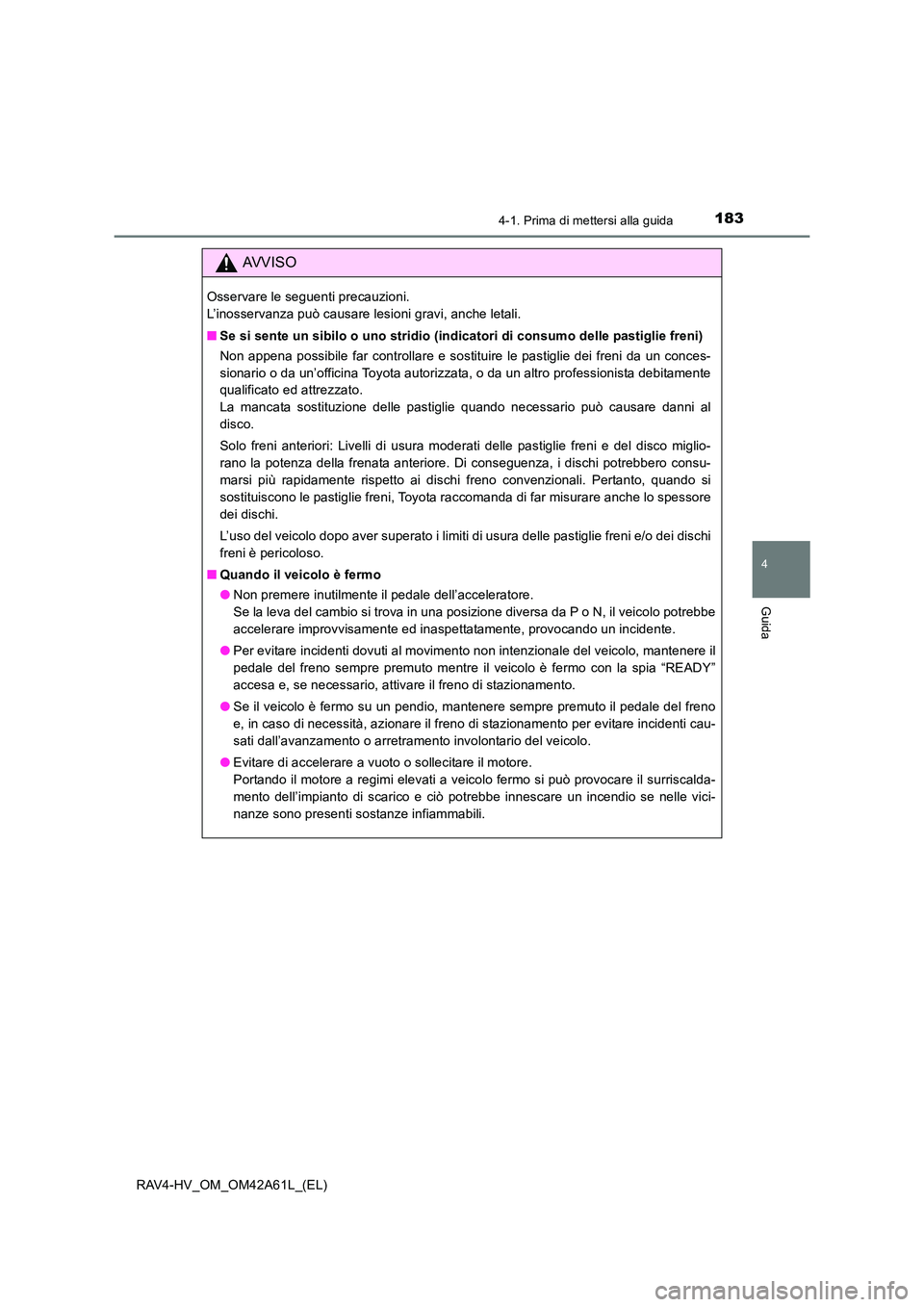 TOYOTA RAV4 HYBRID 2015  Manuale duso (in Italian) 1834-1. Prima di mettersi alla guida
4
Guida
RAV4-HV_OM_OM42A61L_(EL)
AVVISO
Osservare le seguenti precauzioni. 
L’inosservanza può causare lesioni gravi, anche letali.
■Se si sente un sibilo o u