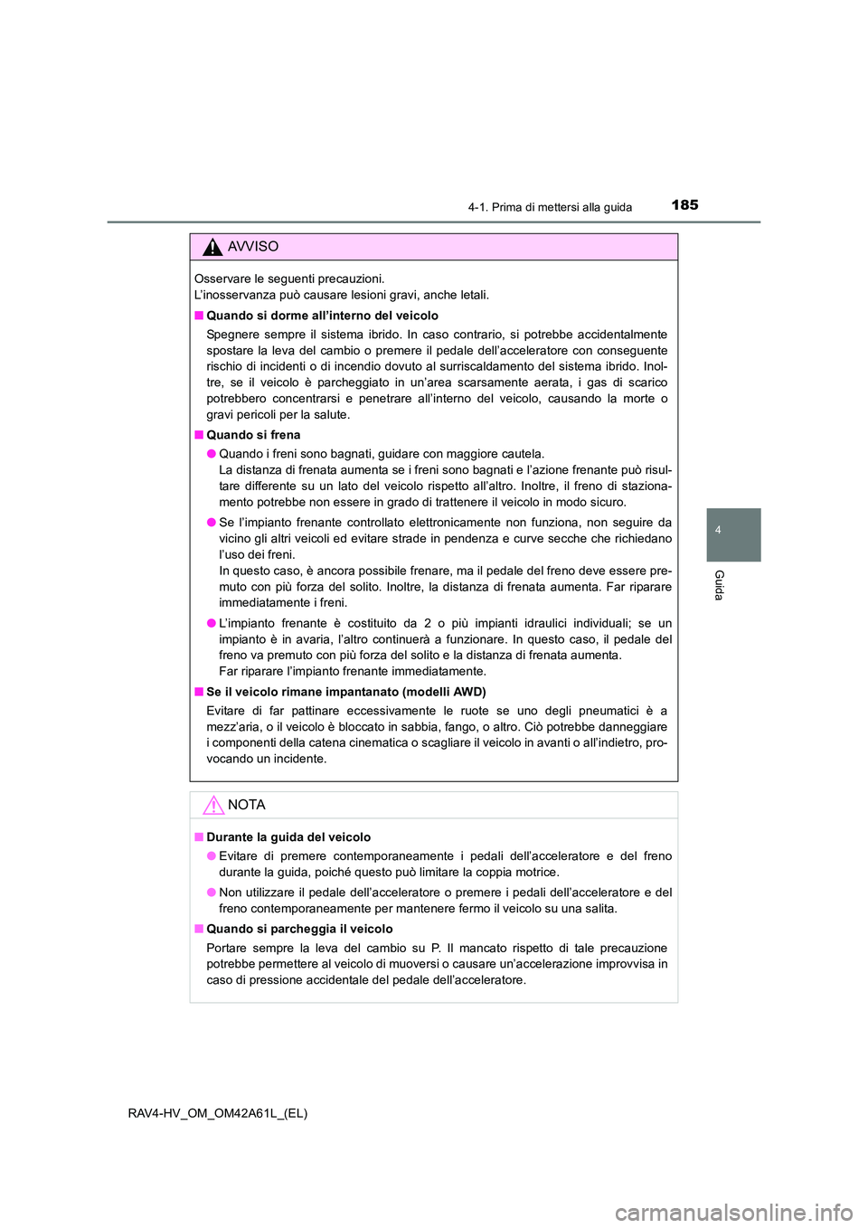 TOYOTA RAV4 HYBRID 2015  Manuale duso (in Italian) 1854-1. Prima di mettersi alla guida
4
Guida
RAV4-HV_OM_OM42A61L_(EL)
AVVISO
Osservare le seguenti precauzioni. 
L’inosservanza può causare lesioni gravi, anche letali.
■Quando si dorme all’int