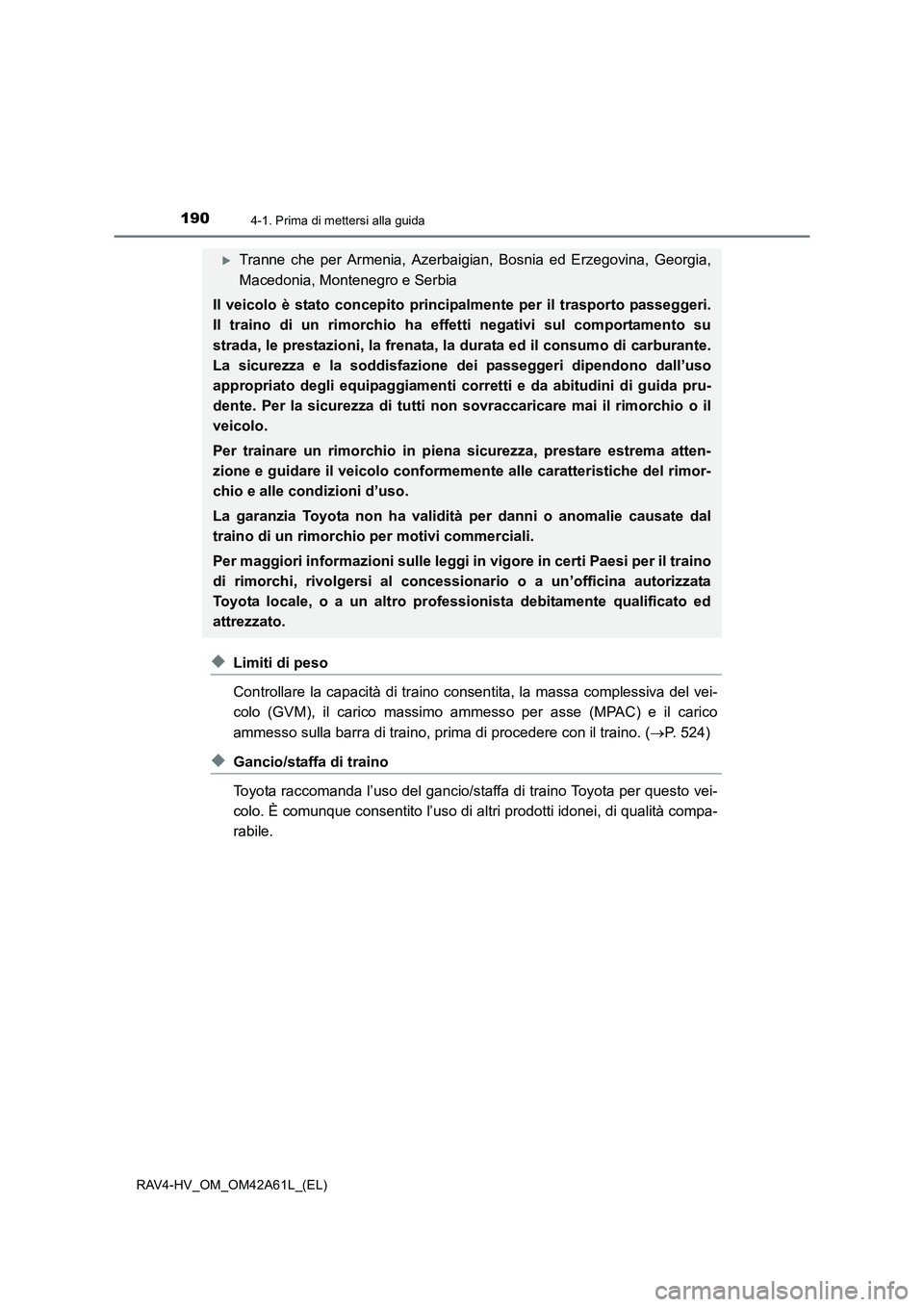 TOYOTA RAV4 HYBRID 2015  Manuale duso (in Italian) 1904-1. Prima di mettersi alla guida
RAV4-HV_OM_OM42A61L_(EL)
◆Limiti di peso
Controllare la capacità di traino consentita, la massa complessiva del vei-
colo (GVM), il carico massimo ammesso per a