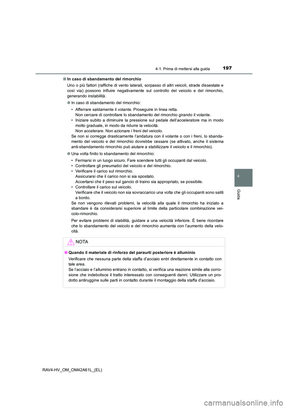 TOYOTA RAV4 HYBRID 2015  Manuale duso (in Italian) 1974-1. Prima di mettersi alla guida
4
Guida
RAV4-HV_OM_OM42A61L_(EL)■
In caso di sbandamento del rimorchio
Uno o più fattori (raffiche di vento laterali, sorpasso di altri veicoli, strade dissesta