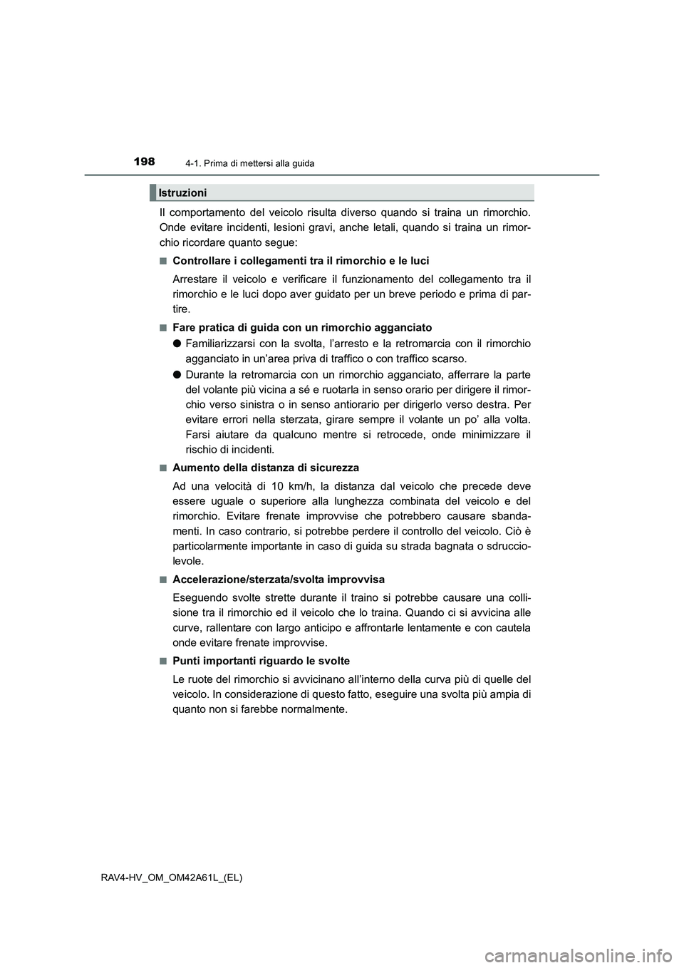 TOYOTA RAV4 HYBRID 2015  Manuale duso (in Italian) 1984-1. Prima di mettersi alla guida
RAV4-HV_OM_OM42A61L_(EL)
Il comportamento del veicolo risulta diverso quando si traina un rimorchio.
Onde evitare incidenti, lesioni gravi, anche letali, quando si