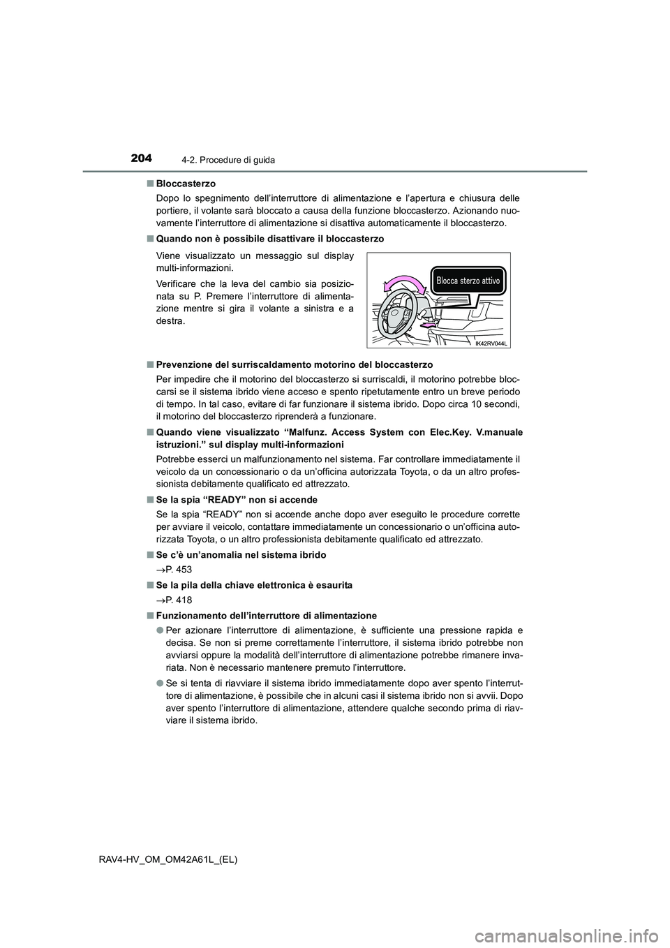 TOYOTA RAV4 HYBRID 2015  Manuale duso (in Italian) 2044-2. Procedure di guida
RAV4-HV_OM_OM42A61L_(EL)■
Bloccasterzo
Dopo lo spegnimento dell’interruttore di alimentazione e l’apertura e chiusura delle
portiere, il volante sarà bloccato a causa