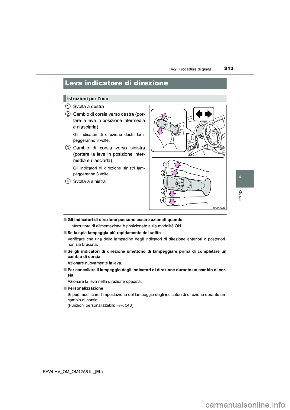 TOYOTA RAV4 HYBRID 2015  Manuale duso (in Italian) 213
4
4-2. Procedure di guida
Guida
RAV4-HV_OM_OM42A61L_(EL)
Leva indicatore di direzione
Svolta a destra
Cambio di corsia verso destra (por-
tare la leva in posizione intermedia
e rilasciarla)
Gli in