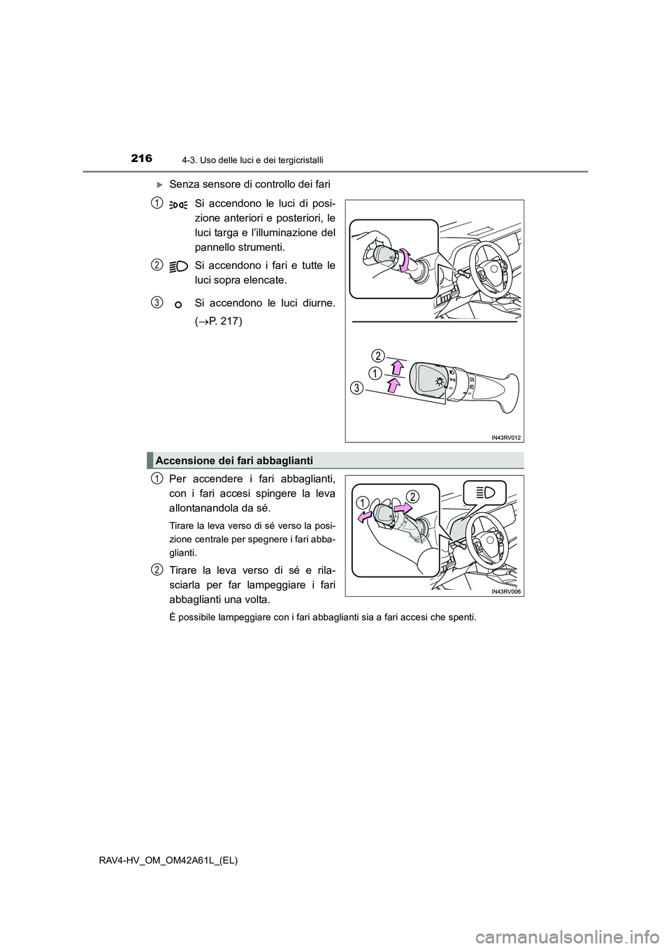 TOYOTA RAV4 HYBRID 2015  Manuale duso (in Italian) 2164-3. Uso delle luci e dei tergicristalli
RAV4-HV_OM_OM42A61L_(EL)
�XSenza sensore di controllo dei fariSi accendono le luci di posi-
zione anteriori e posteriori, le
luci targa e l’illuminazione 