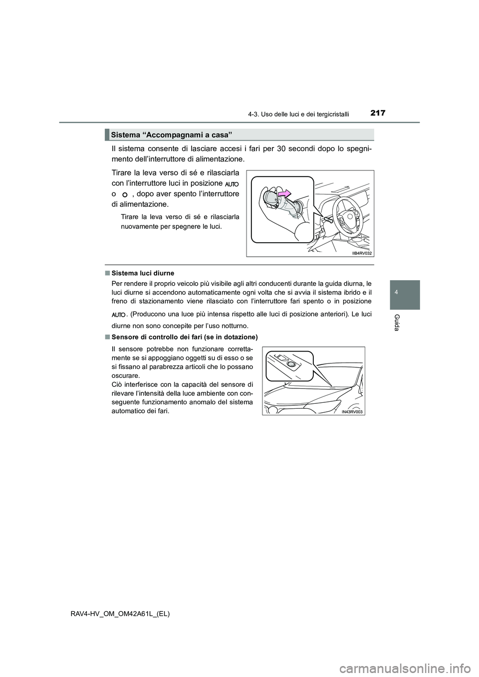 TOYOTA RAV4 HYBRID 2015  Manuale duso (in Italian) 2174-3. Uso delle luci e dei tergicristalli
4
Guida
RAV4-HV_OM_OM42A61L_(EL)
Il sistema consente di lasciare accesi i fari per 30 secondi dopo lo spegni-
mento dell’interruttore di alimentazione.
Ti