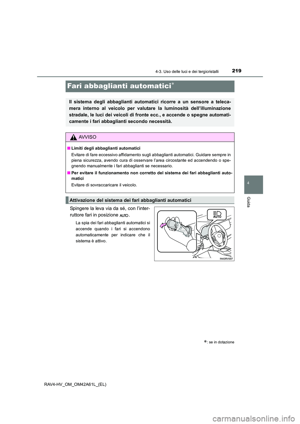 TOYOTA RAV4 HYBRID 2015  Manuale duso (in Italian) 219
4
4-3. Uso delle luci e dei tergicristalli
Guida
RAV4-HV_OM_OM42A61L_(EL)
Fari abbaglianti automatici∗
Spingere la leva via da sé, con l’inter-
ruttore fari in posizione  .
La spia dei fari a