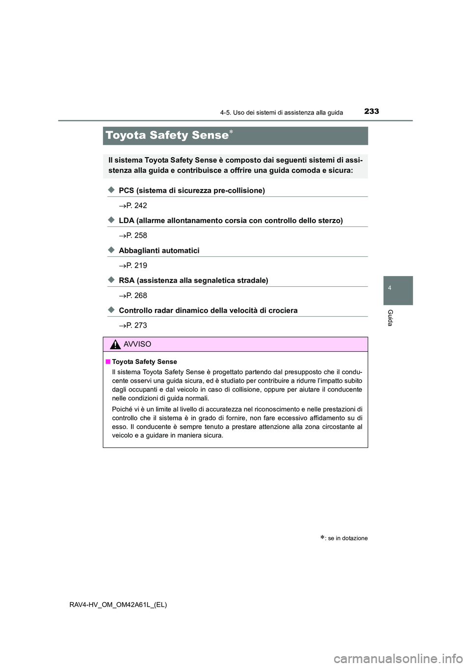 TOYOTA RAV4 HYBRID 2015  Manuale duso (in Italian) 233
4
4-5. Uso dei sistemi di assistenza alla guida
Guida
RAV4-HV_OM_OM42A61L_(EL)
Toyota Safety Sense∗
◆PCS (sistema di sicurezza pre-collisione)
→P. 242
◆LDA (allarme allontanamento cors ia 