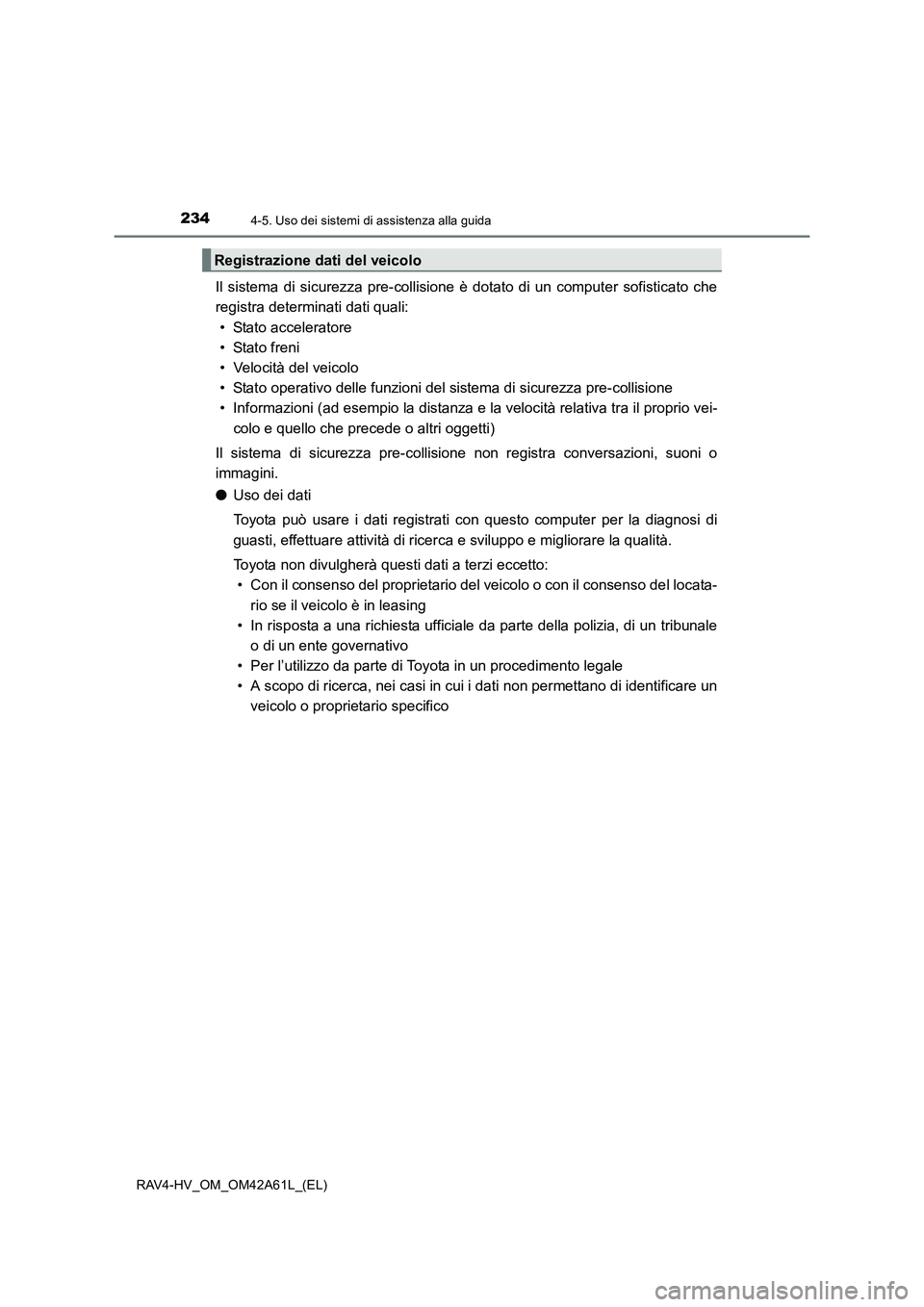 TOYOTA RAV4 HYBRID 2015  Manuale duso (in Italian) 2344-5. Uso dei sistemi di assistenza alla guida
RAV4-HV_OM_OM42A61L_(EL)
Il sistema di sicurezza pre-collisione è dotato di un computer sofisticato che
registra determinati dati quali:
• Stato acc
