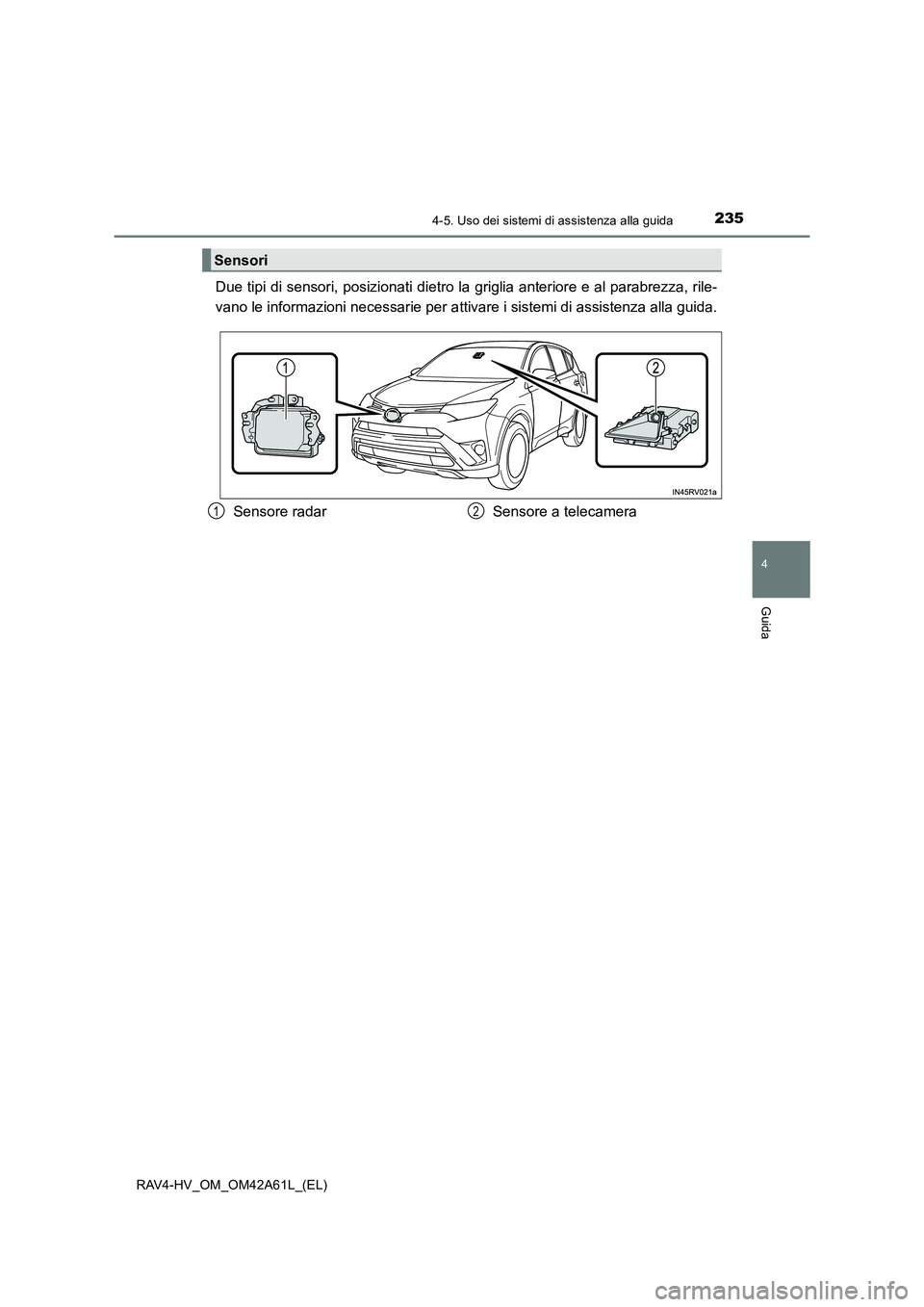 TOYOTA RAV4 HYBRID 2015  Manuale duso (in Italian) 2354-5. Uso dei sistemi di assistenza alla guida
4
Guida
RAV4-HV_OM_OM42A61L_(EL)
Due tipi di sensori, posizionati dietro la griglia anteriore e al parabrezza, rile-
vano le informazioni necessarie pe