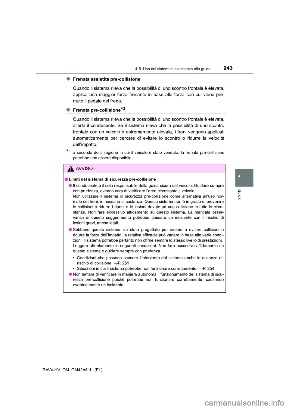 TOYOTA RAV4 HYBRID 2015  Manuale duso (in Italian) 2434-5. Uso dei sistemi di assistenza alla guida
4
Guida
RAV4-HV_OM_OM42A61L_(EL)
◆Frenata assistita pre-collisione
Quando il sistema rileva che la possibilità di uno scontro frontale è elevata,
a