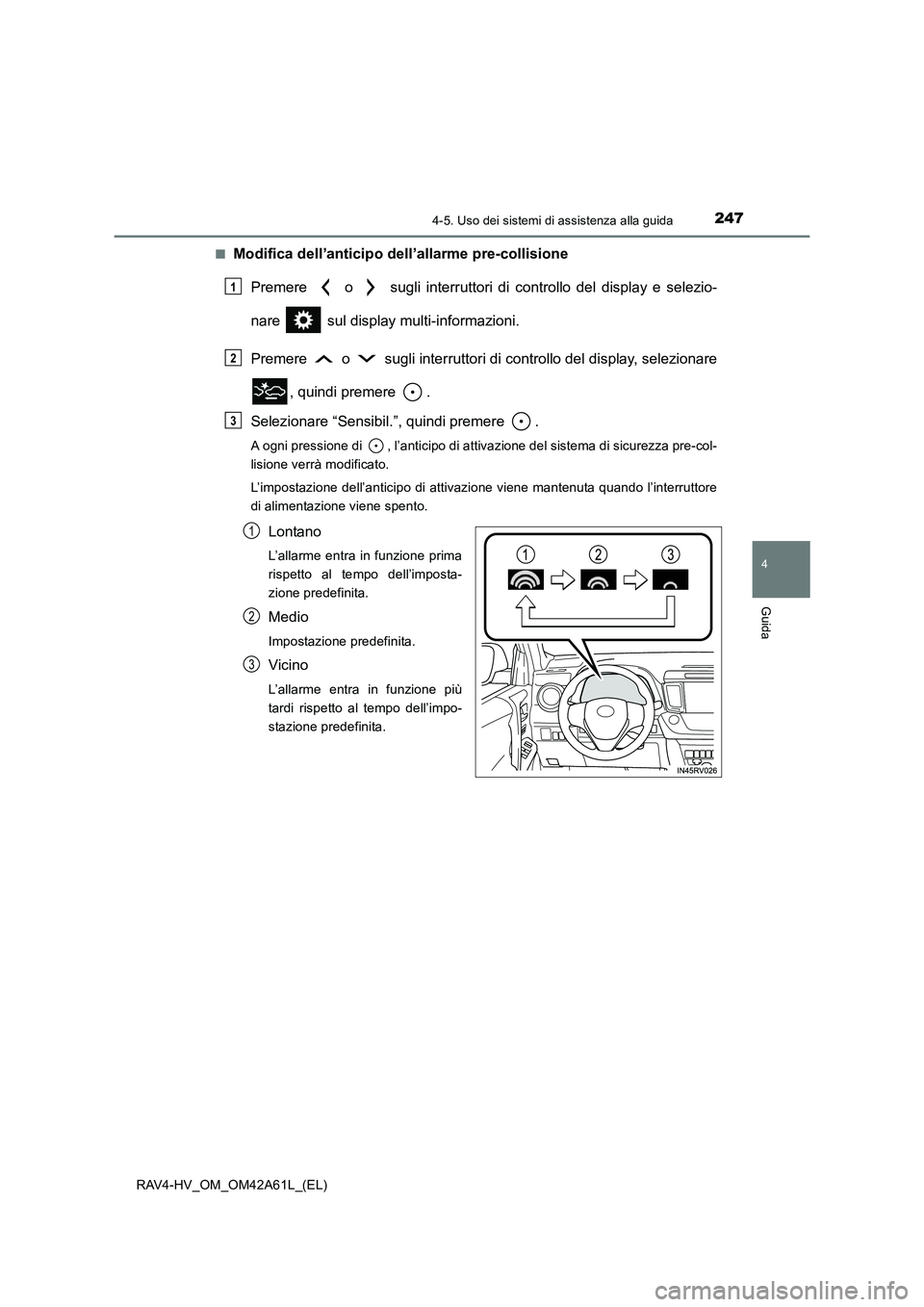 TOYOTA RAV4 HYBRID 2015  Manuale duso (in Italian) 2474-5. Uso dei sistemi di assistenza alla guida
4
Guida
RAV4-HV_OM_OM42A61L_(EL)■
Modifica dell’anticipo dell’allarme pre-collisione
Premere   o   sugli interruttori di controllo del display e 