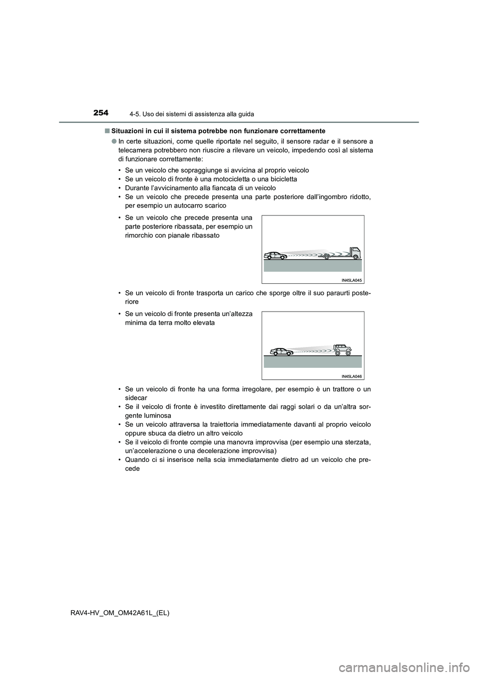 TOYOTA RAV4 HYBRID 2015  Manuale duso (in Italian) 2544-5. Uso dei sistemi di assistenza alla guida
RAV4-HV_OM_OM42A61L_(EL)■
Situazioni in cui il sistema potrebbe non funzionare correttamente
●In certe situazioni, come quelle riportate nel seguit
